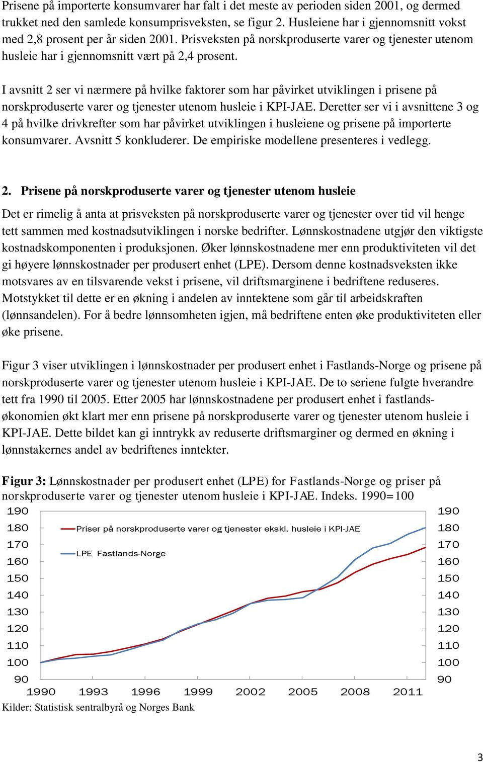 I avsnitt ser vi nærmere på hvilke faktorer som har påvirket utviklingen i prisene på norskproduserte varer og tjenester utenom husleie i KPI-JAE.