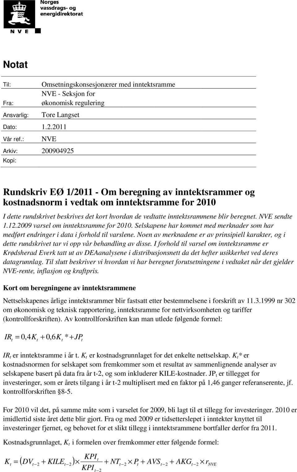 beregne. NVE sende 1.12.2009 varsel om inneksramme for 2010. Selskapene har komme med merknader som har medfør endringer i daa i forhold il varslene.