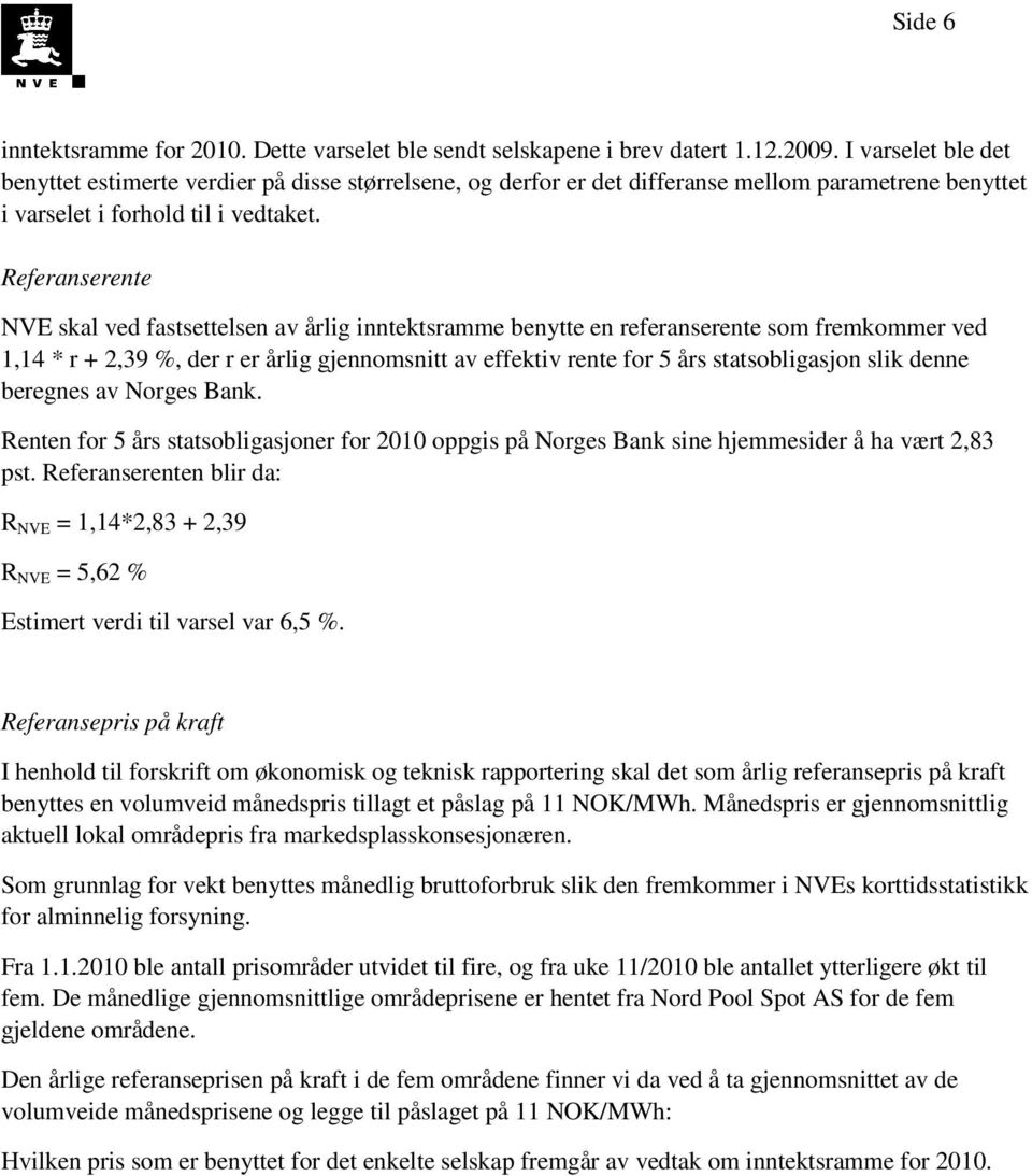 Referanserene NVE skal ved fasseelsen av årlig inneksramme benye en referanserene som fremkommer ved 1,14 * r + 2,39 %, der r er årlig gjennomsni av effekiv rene for 5 års sasobligasjon slik denne