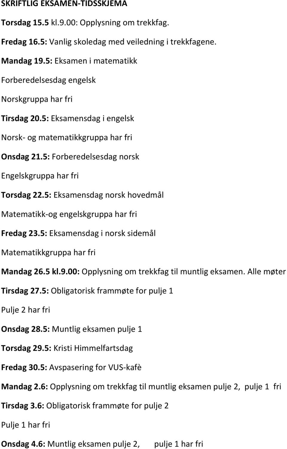 5: Forberedelsesdag norsk Engelskgruppa har fri Torsdag 22.5: Eksamensdag norsk hovedmål Matematikk-og engelskgruppa har fri Fredag 23.