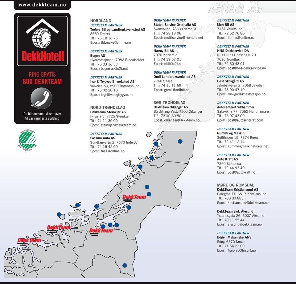 : 74 28 13 06 Epost: multiservice@iventelo.net nærøy Bil AS 7970 Kolvereid Tlf.: 74 39 57 01 Epost: nbil@c2i.net omli landbruksverksted AS 7760 Snåsa Tlf.: 74 15 11 69 Epost: gomli@online.