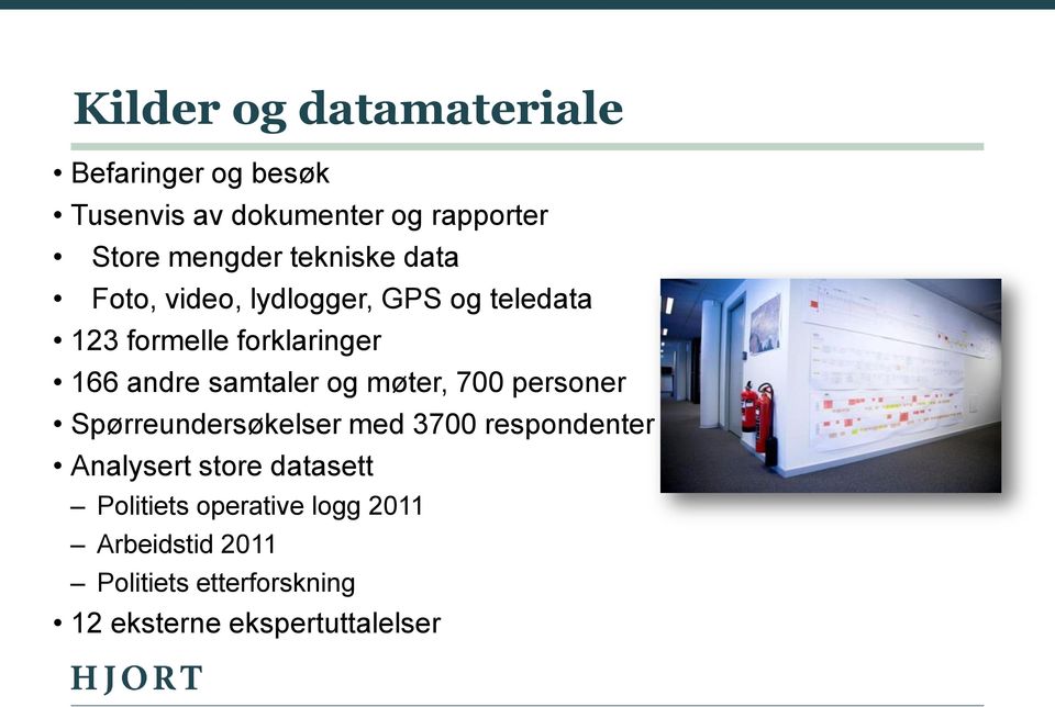 samtaler og møter, 700 personer Spørreundersøkelser med 3700 respondenter Analysert store