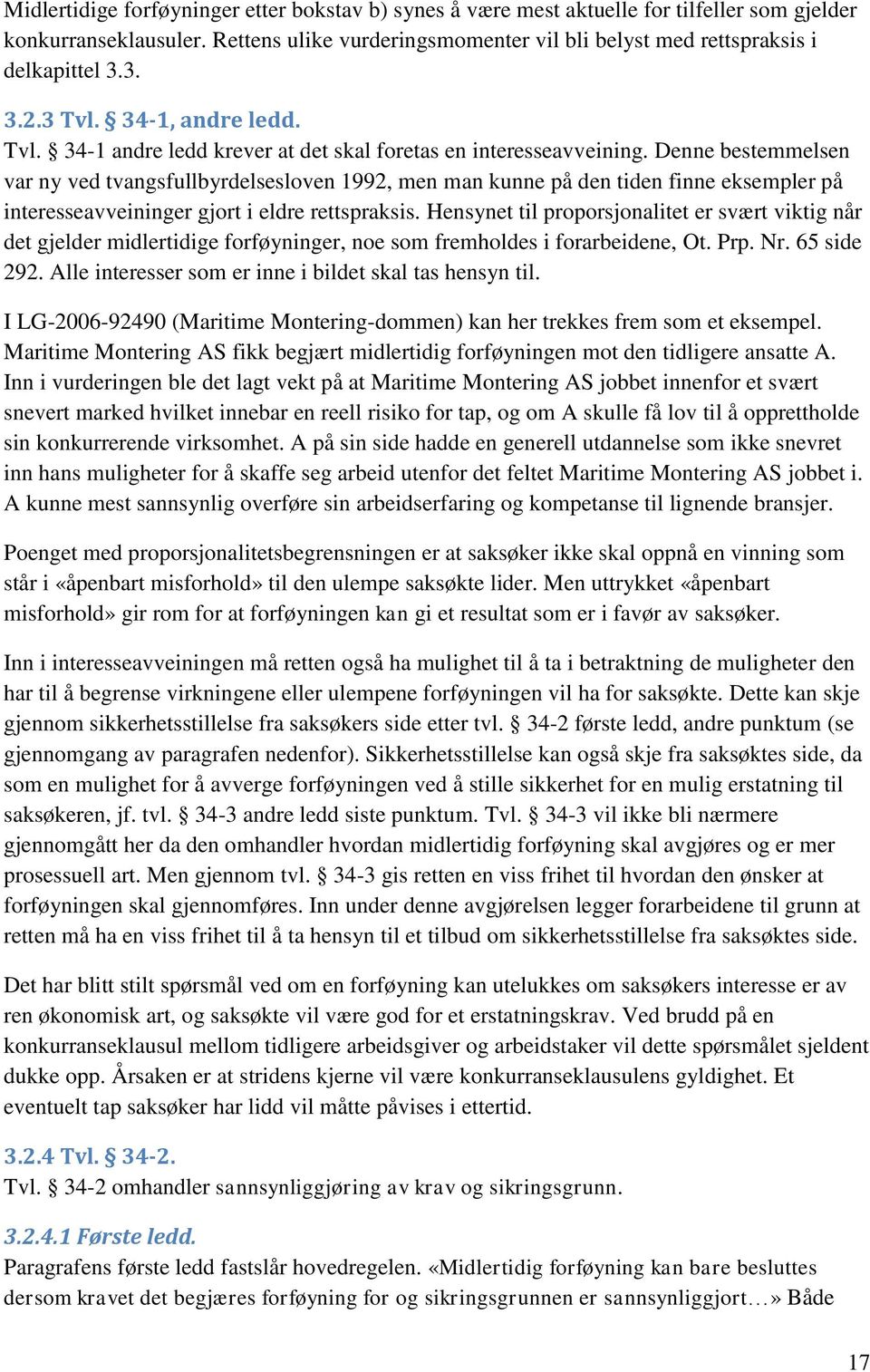 Denne bestemmelsen var ny ved tvangsfullbyrdelsesloven 1992, men man kunne på den tiden finne eksempler på interesseavveininger gjort i eldre rettspraksis.