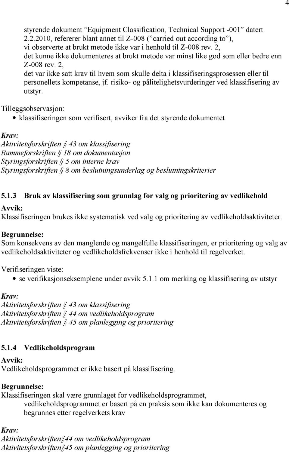 2, det kunne ikke dokumenteres at brukt metode var minst like god som eller bedre enn Z-008 rev.