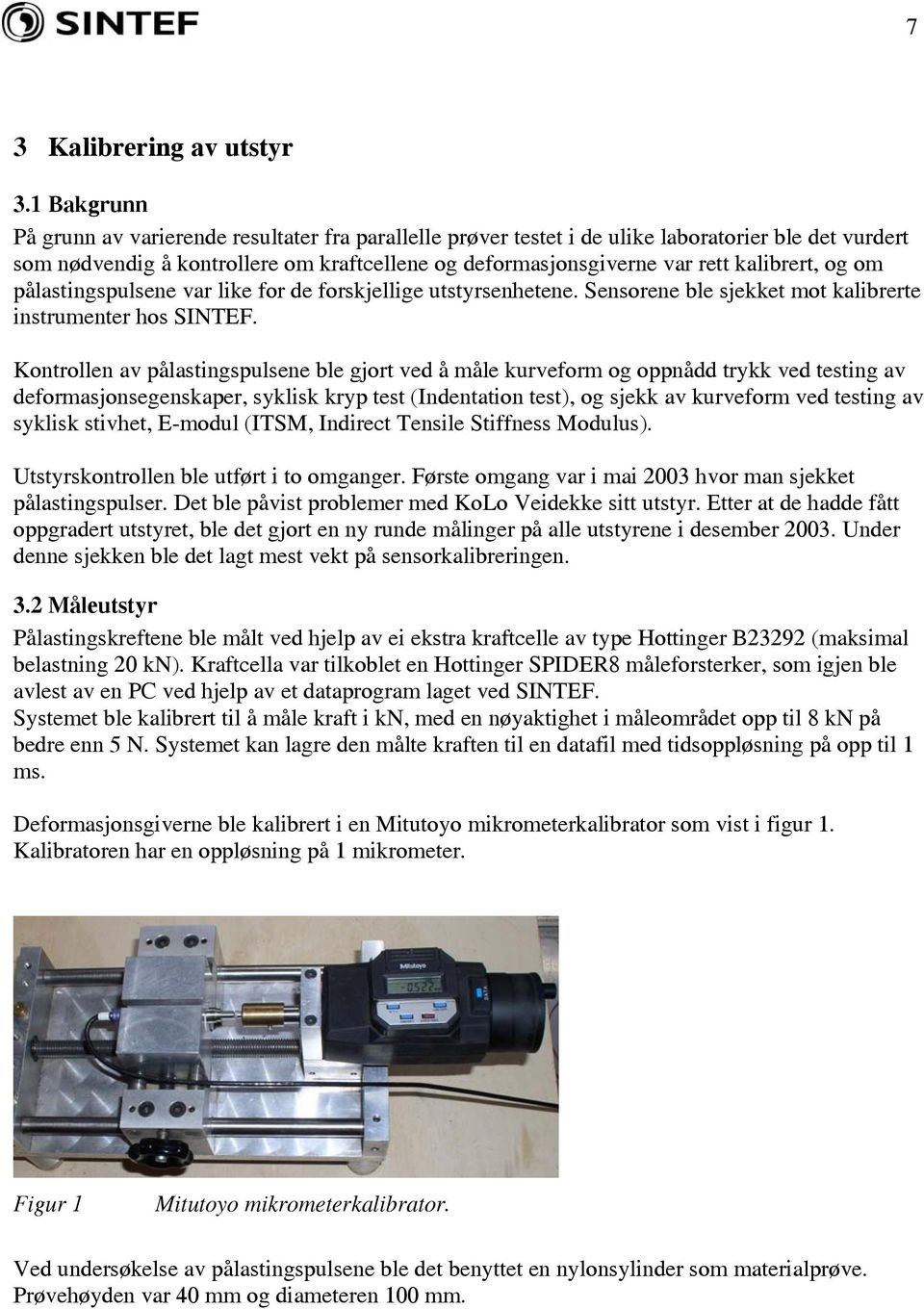 kalibrert, og om pålastingspulsene var like for de forskjellige utstyrsenhetene. Sensorene ble sjekket mot kalibrerte instrumenter hos SINTEF.