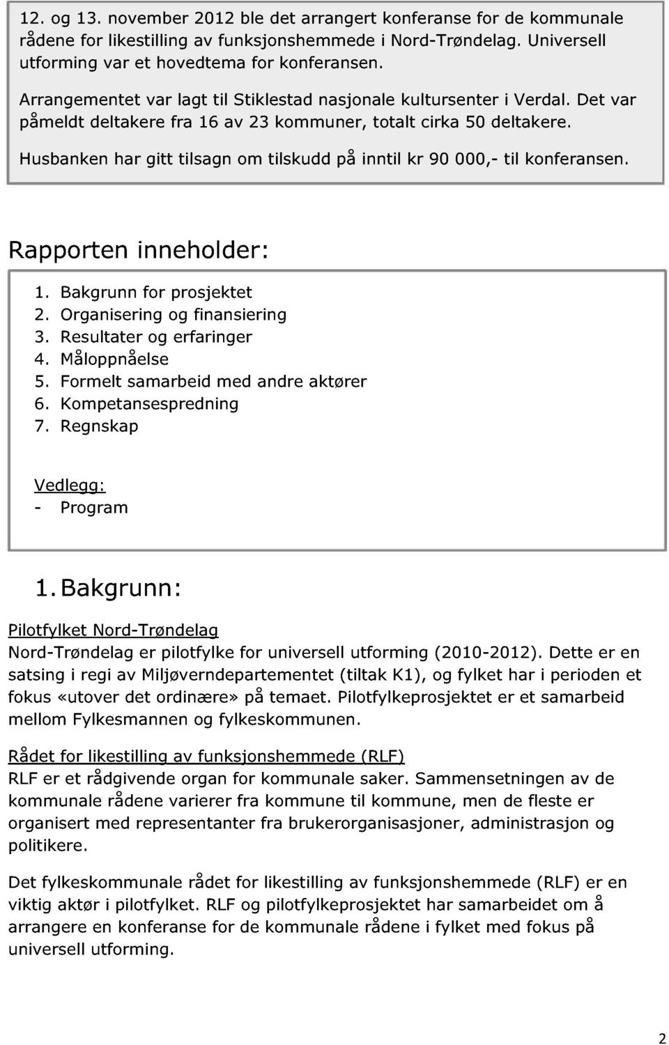 Husbanken har gitt tilsagn om tilskudd på inntil kr 90 000, - til konferansen. Rapporten inneholder : 1. Bakgrunn for prosjektet 2. Organisering og finansiering 3. Resultater og erfaringer 4.