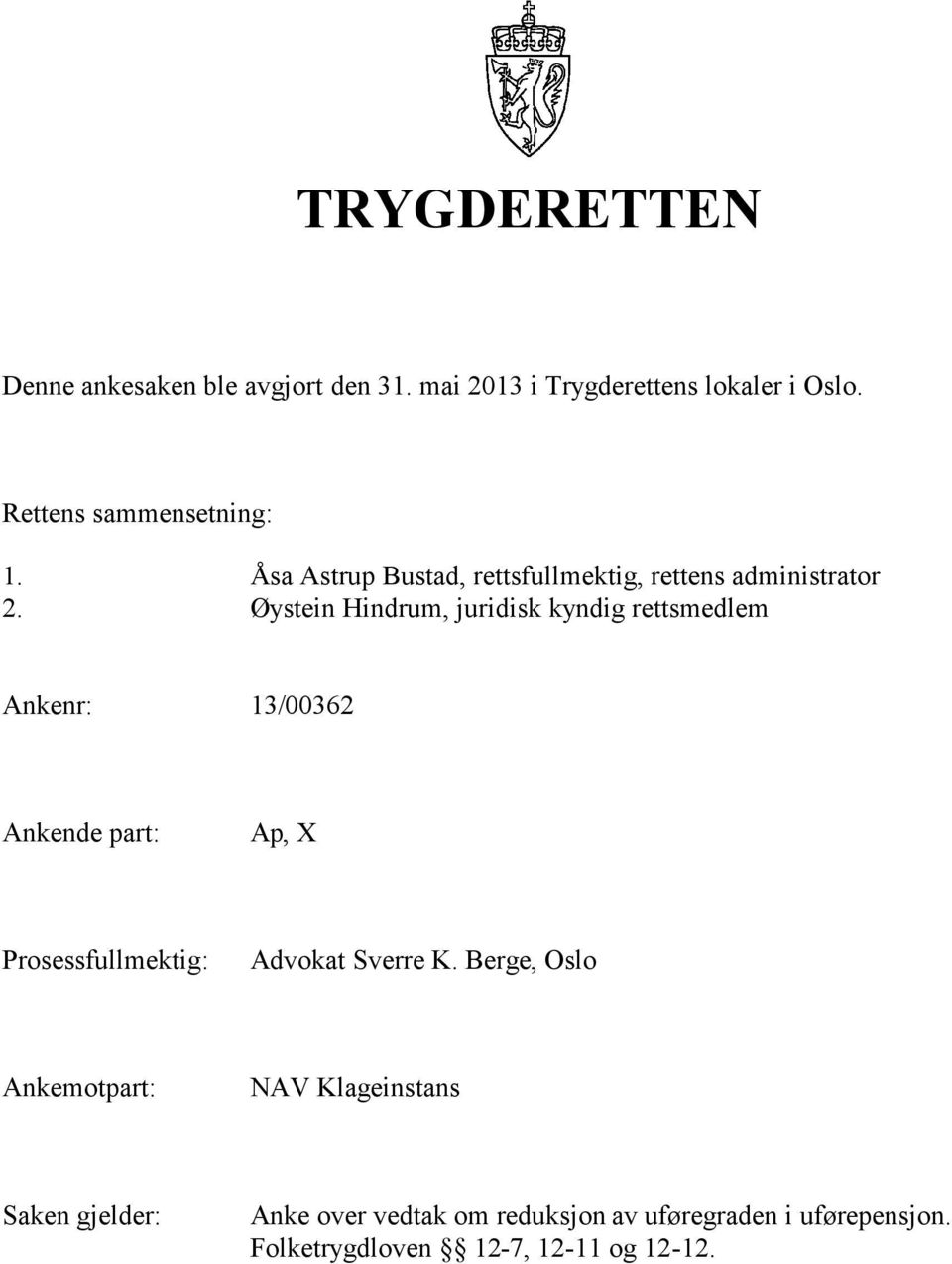 Øystein Hindrum, juridisk kyndig rettsmedlem Ankenr: 13/00362 Ankende part:, X Prosessfullmektig: Advokat