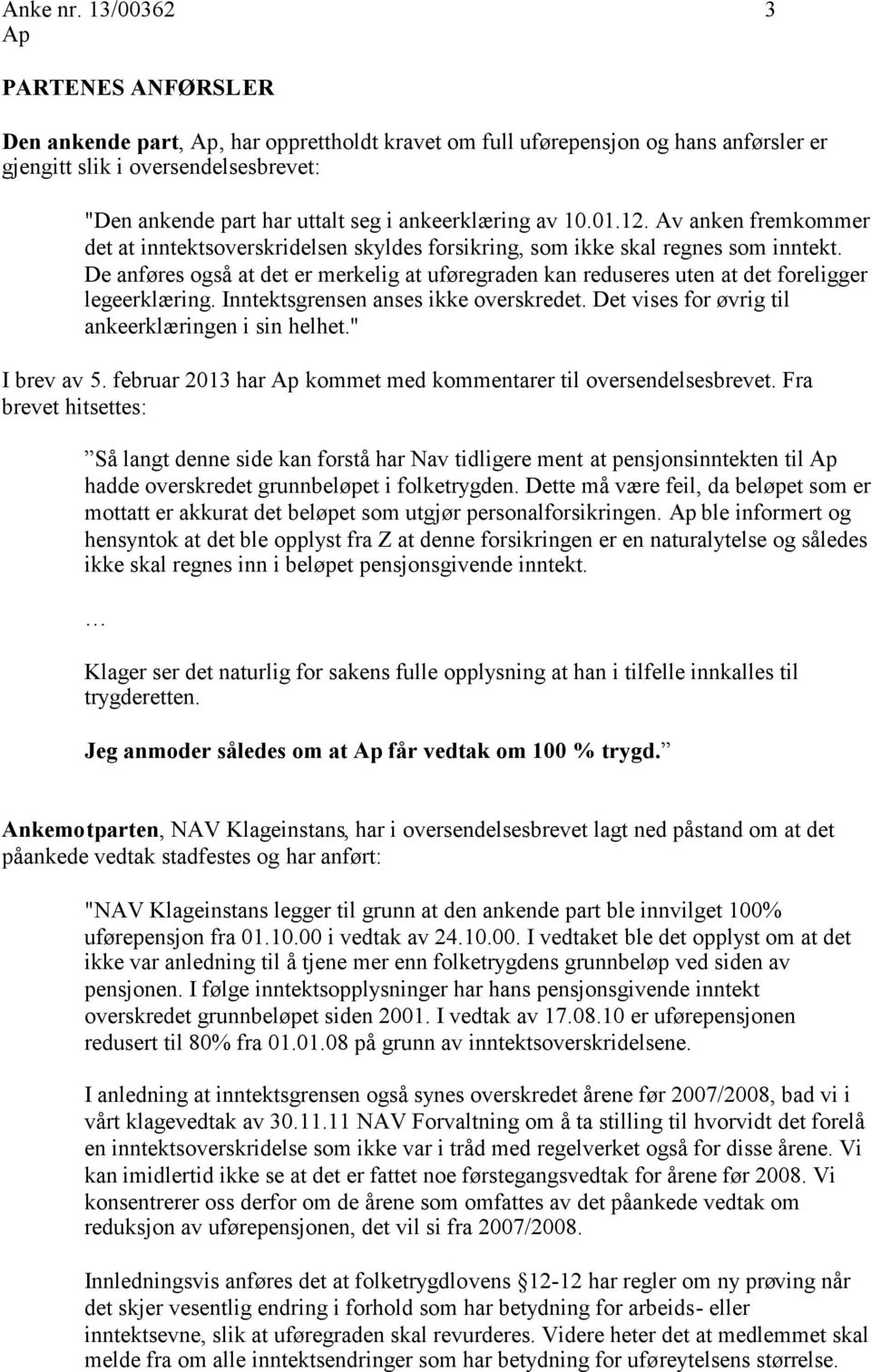 ankeerklæring av 10.01.12. Av anken fremkommer det at inntektsoverskridelsen skyldes forsikring, som ikke skal regnes som inntekt.