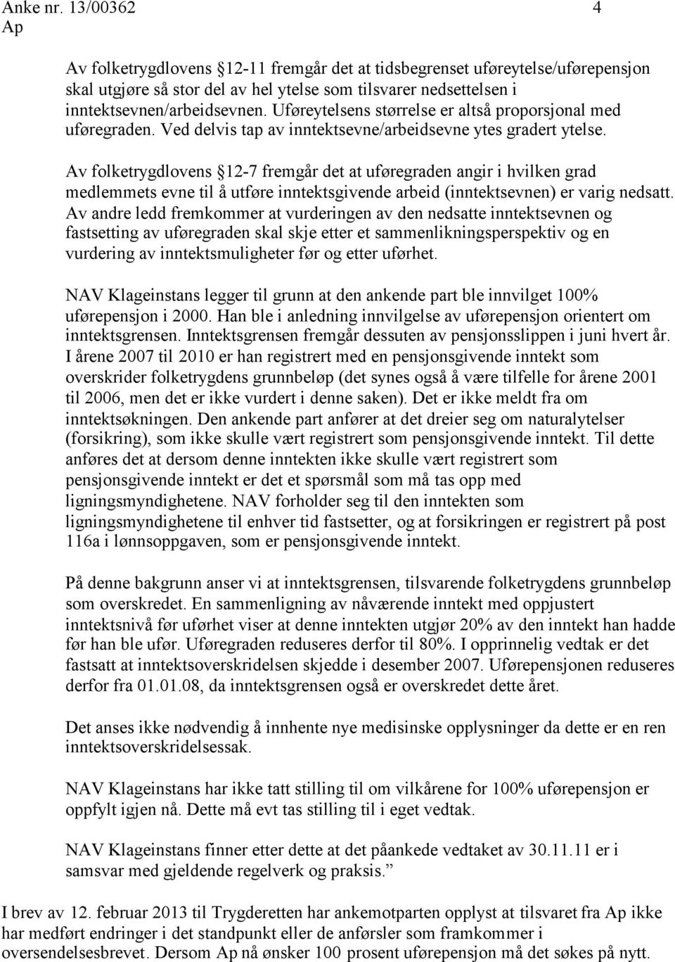 Av folketrygdlovens 12-7 fremgår det at uføregraden angir i hvilken grad medlemmets evne til å utføre inntektsgivende arbeid (inntektsevnen) er varig nedsatt.