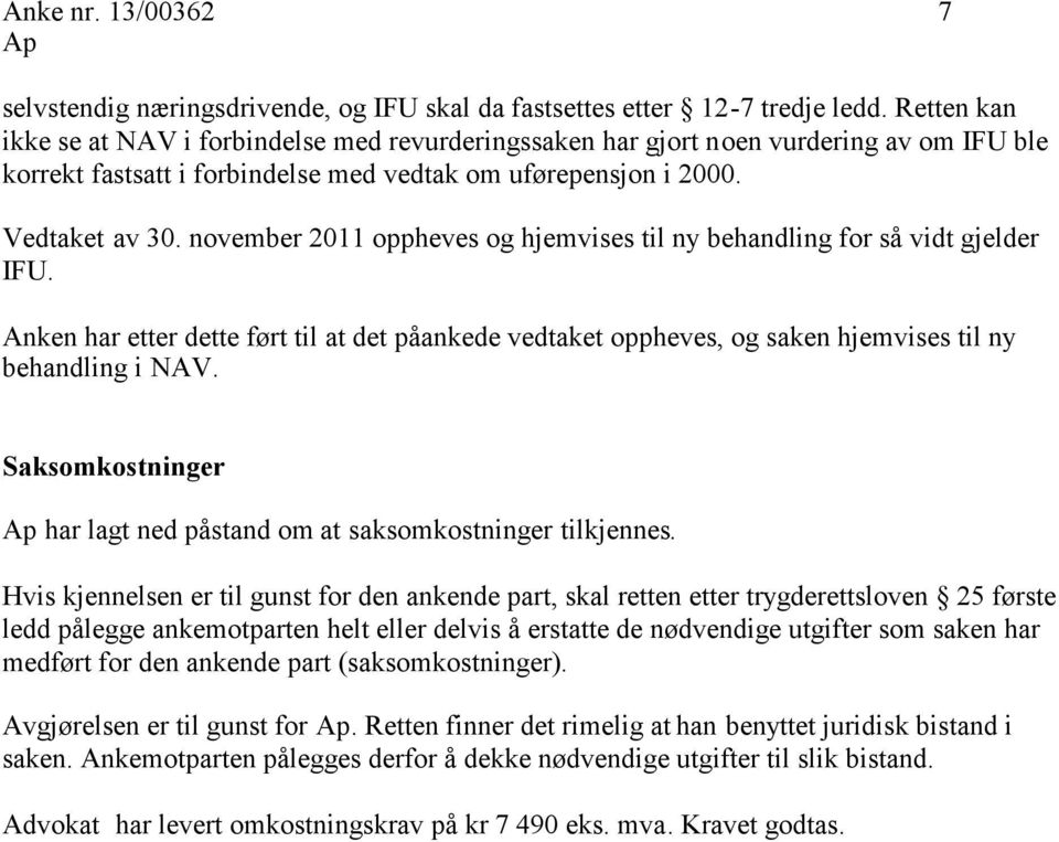 november 2011 oppheves og hjemvises til ny behandling for så vidt gjelder IFU. Anken har etter dette ført til at det påankede vedtaket oppheves, og saken hjemvises til ny behandling i NAV.