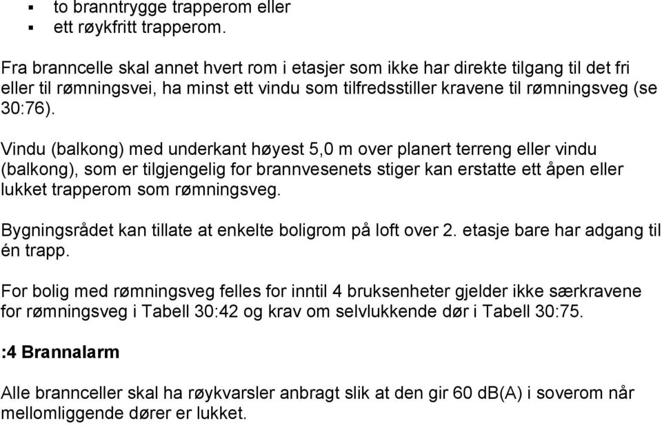 Vindu (balkong) med underkant høyest 5,0 m over planert terreng eller vindu (balkong), som er tilgjengelig for brannvesenets stiger kan erstatte ett åpen eller lukket trapperom som rømningsveg.