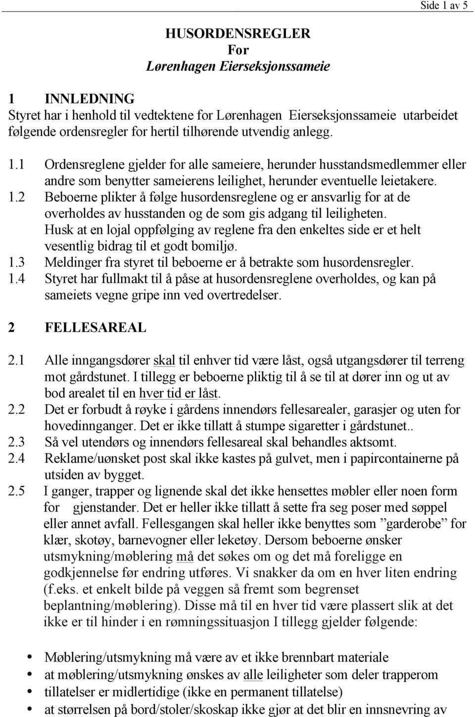 Husk at en lojal oppfølging av reglene fra den enkeltes side er et helt vesentlig bidrag til et godt bomiljø. 1.