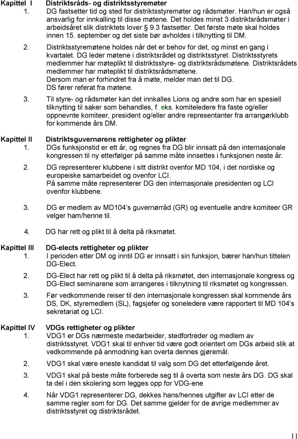 Distriktsstyremøtene holdes når det er behov for det, og minst en gang i kvartalet. DG leder møtene i distriktsrådet og distriktsstyret.