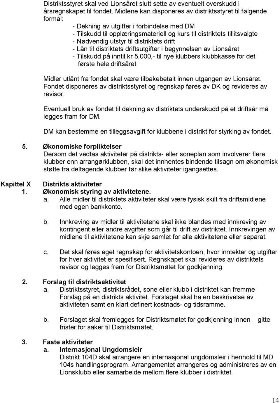 til distriktets drift - Lån til distriktets driftsutgifter i begynnelsen av Lionsåret - Tilskudd på inntil kr 5.