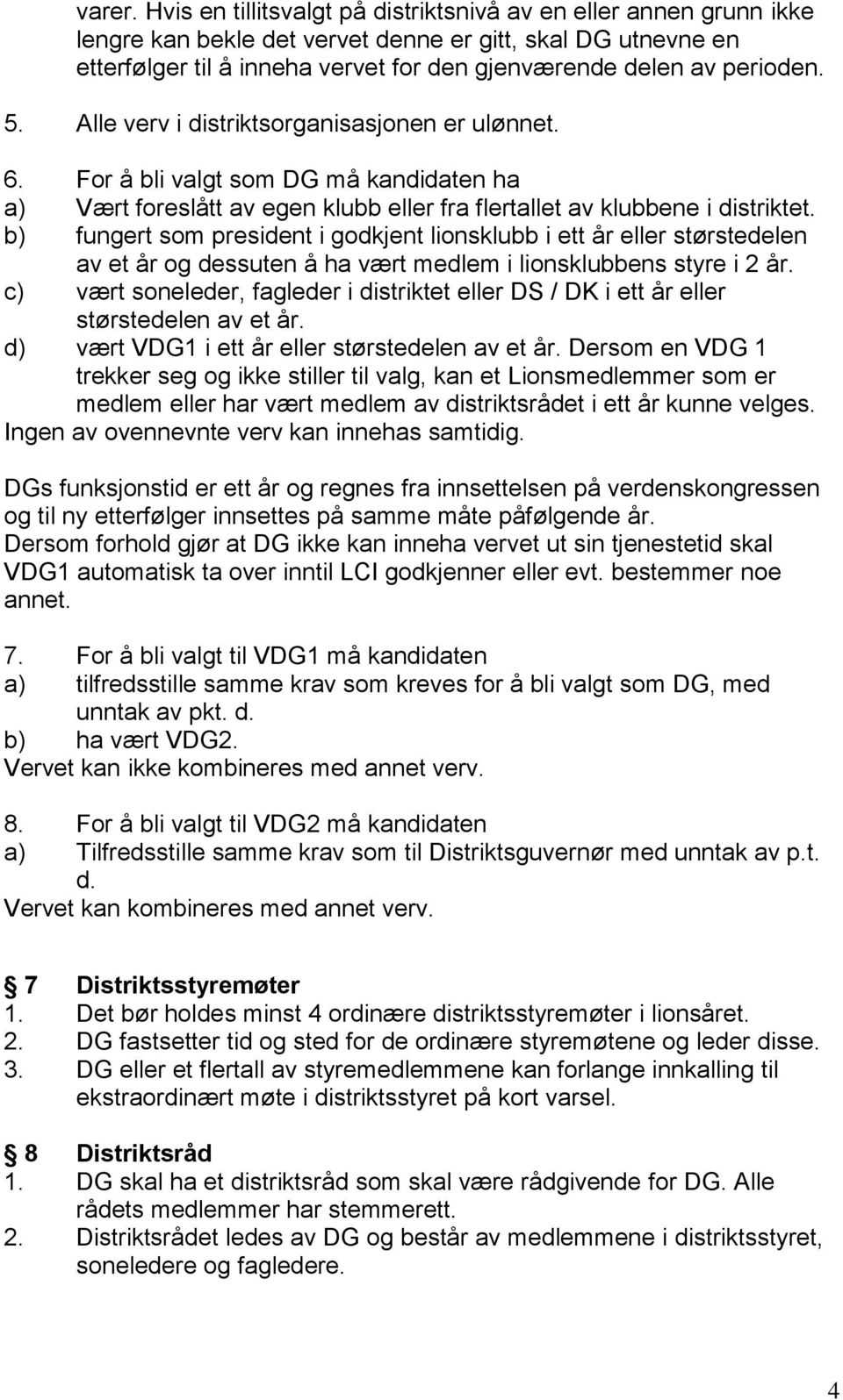 5. Alle verv i distriktsorganisasjonen er ulønnet. 6. For å bli valgt som DG må kandidaten ha a) Vært foreslått av egen klubb eller fra flertallet av klubbene i distriktet.