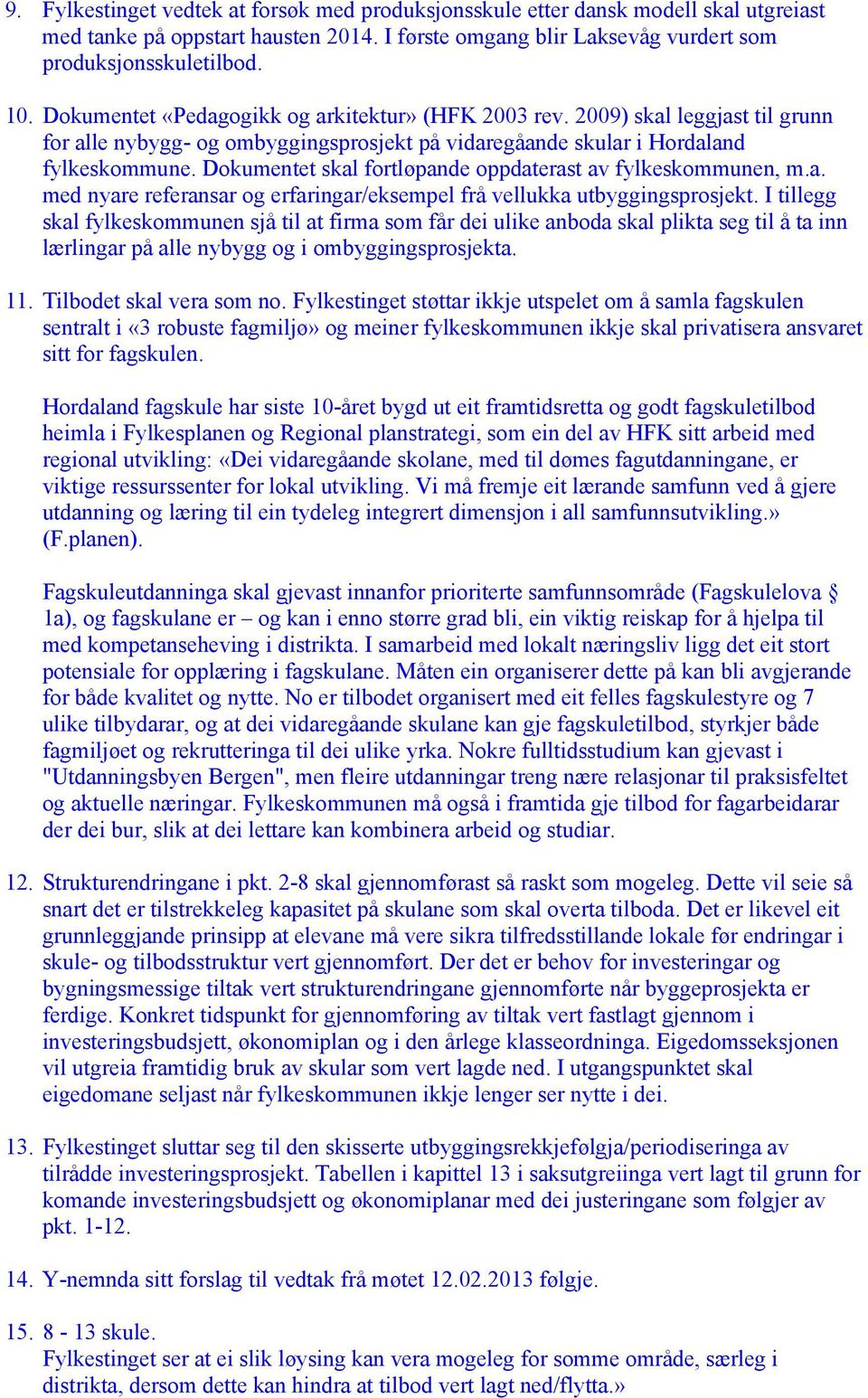 Dokumentet skal fortløpande oppdaterast av fylkeskommunen, m.a. med nyare referansar og erfaringar/eksempel frå vellukka utbyggingsprosjekt.