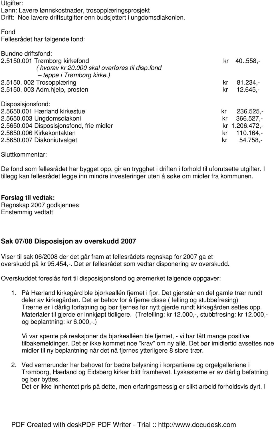 645,- Disposisjonsfond: 2.5650.001 Hærland kirkestue kr 236.525,- 2.5650.003 Ungdomsdiakoni kr 366.527,- 2.5650.004 Disposisjonsfond, frie midler kr 1.206.472,- 2.5650.006 Kirkekontakten kr 110.