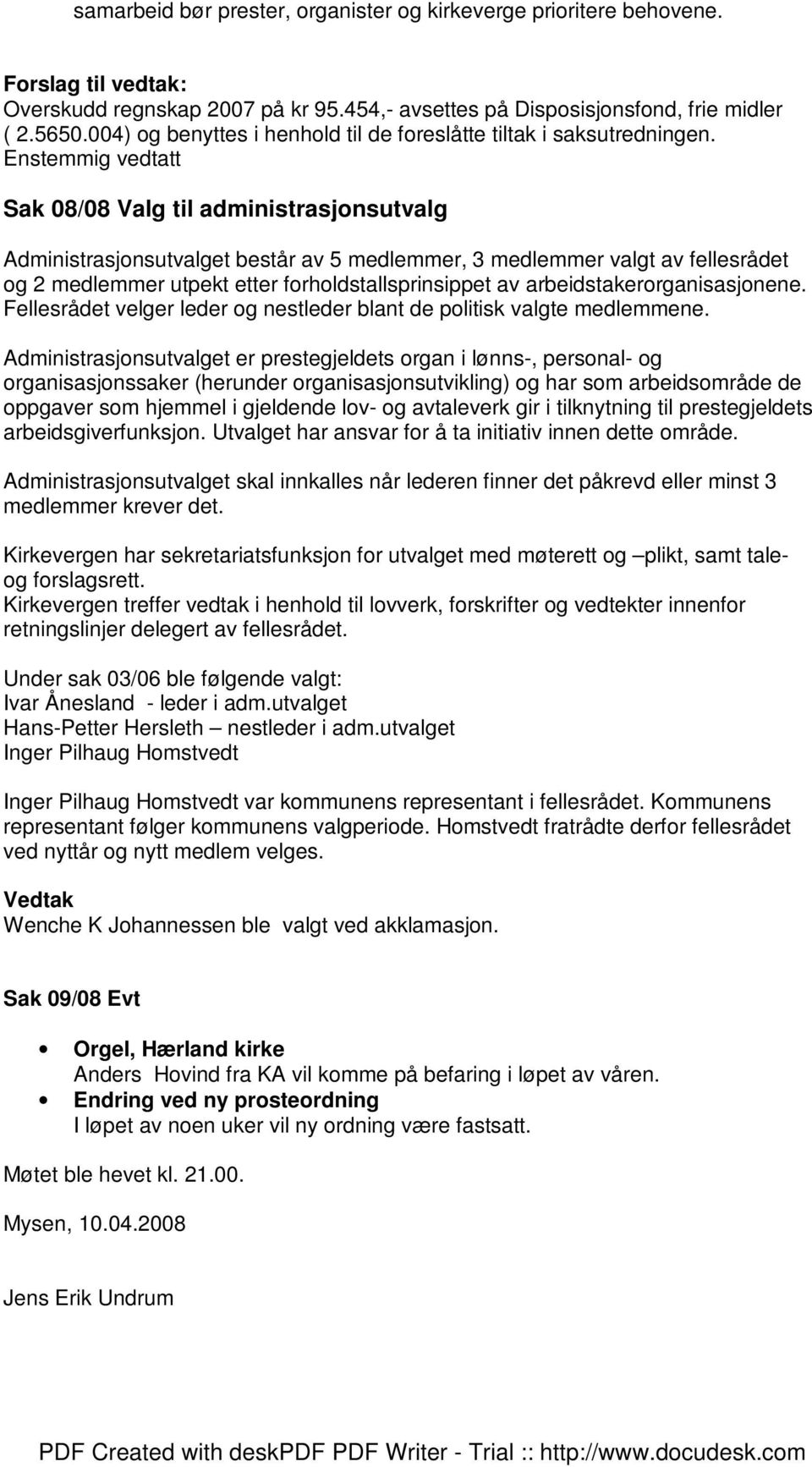 Enstemmig vedtatt Sak 08/08 Valg til administrasjonsutvalg Administrasjonsutvalget består av 5 medlemmer, 3 medlemmer valgt av fellesrådet og 2 medlemmer utpekt etter forholdstallsprinsippet av