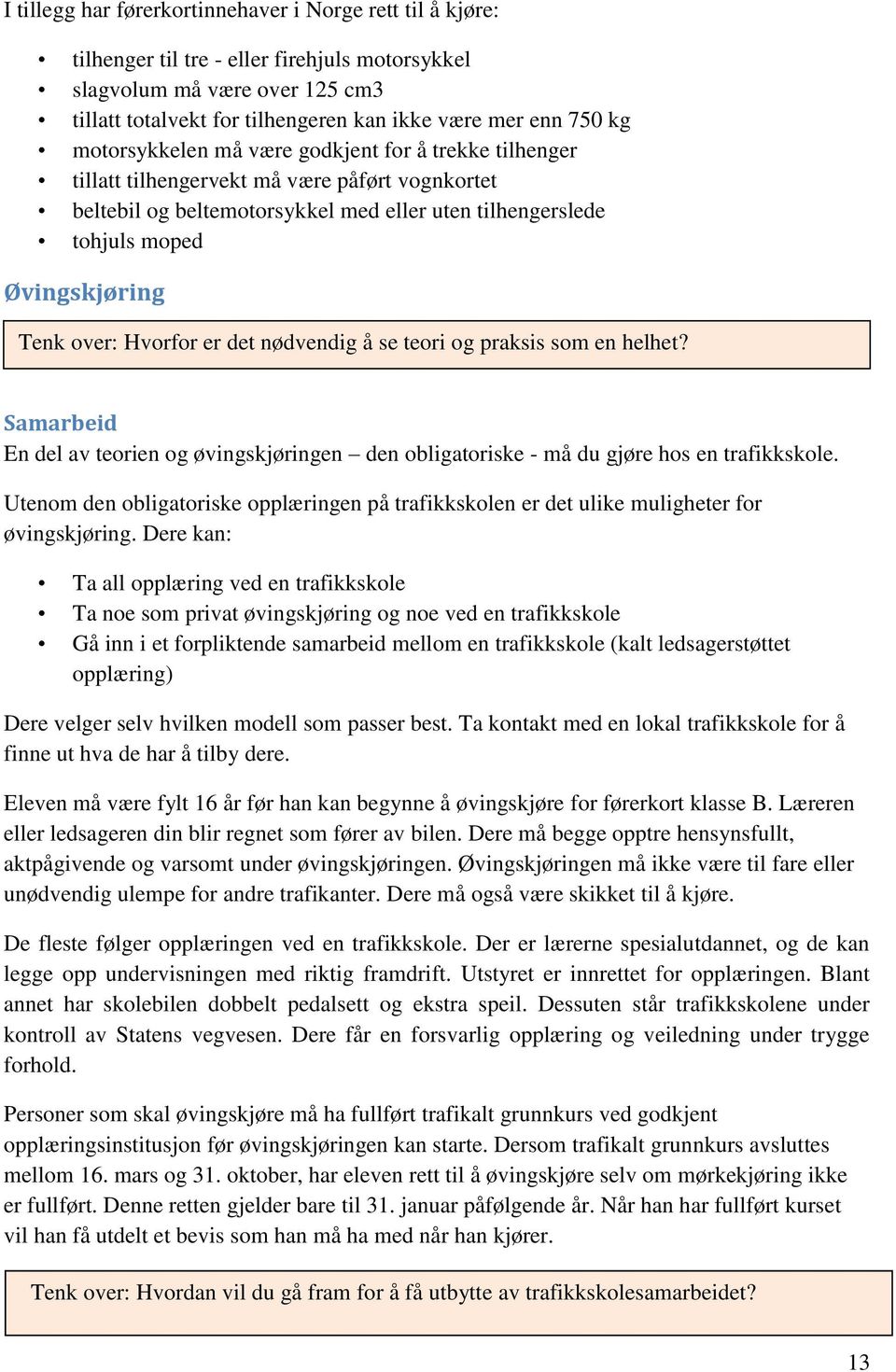 over: Hvorfor er det nødvendig å se teori og praksis som en helhet? Samarbeid En del av teorien og øvingskjøringen den obligatoriske - må du gjøre hos en trafikkskole.