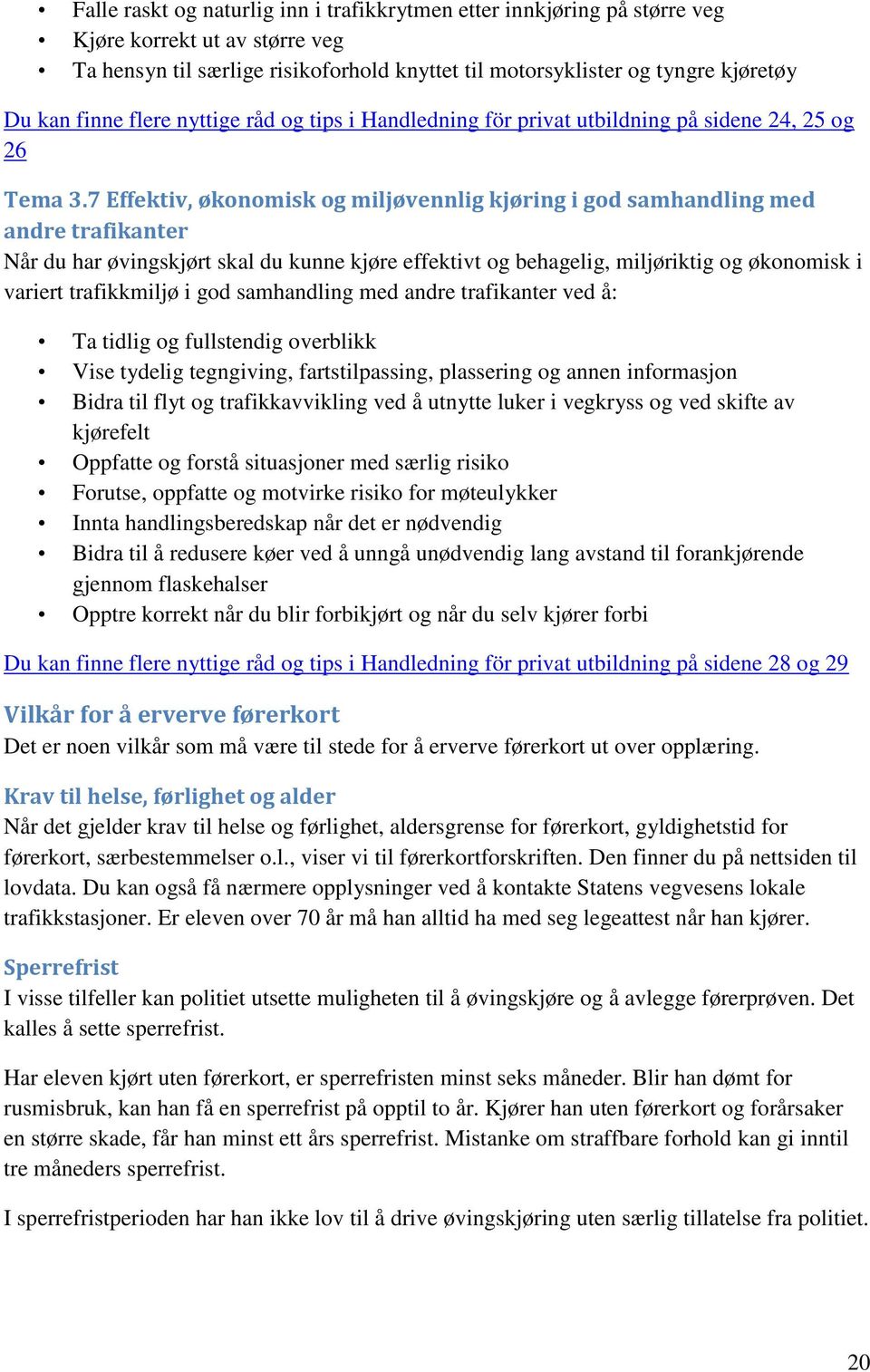 7 Effektiv, økonomisk og miljøvennlig kjøring i god samhandling med andre trafikanter Når du har øvingskjørt skal du kunne kjøre effektivt og behagelig, miljøriktig og økonomisk i variert