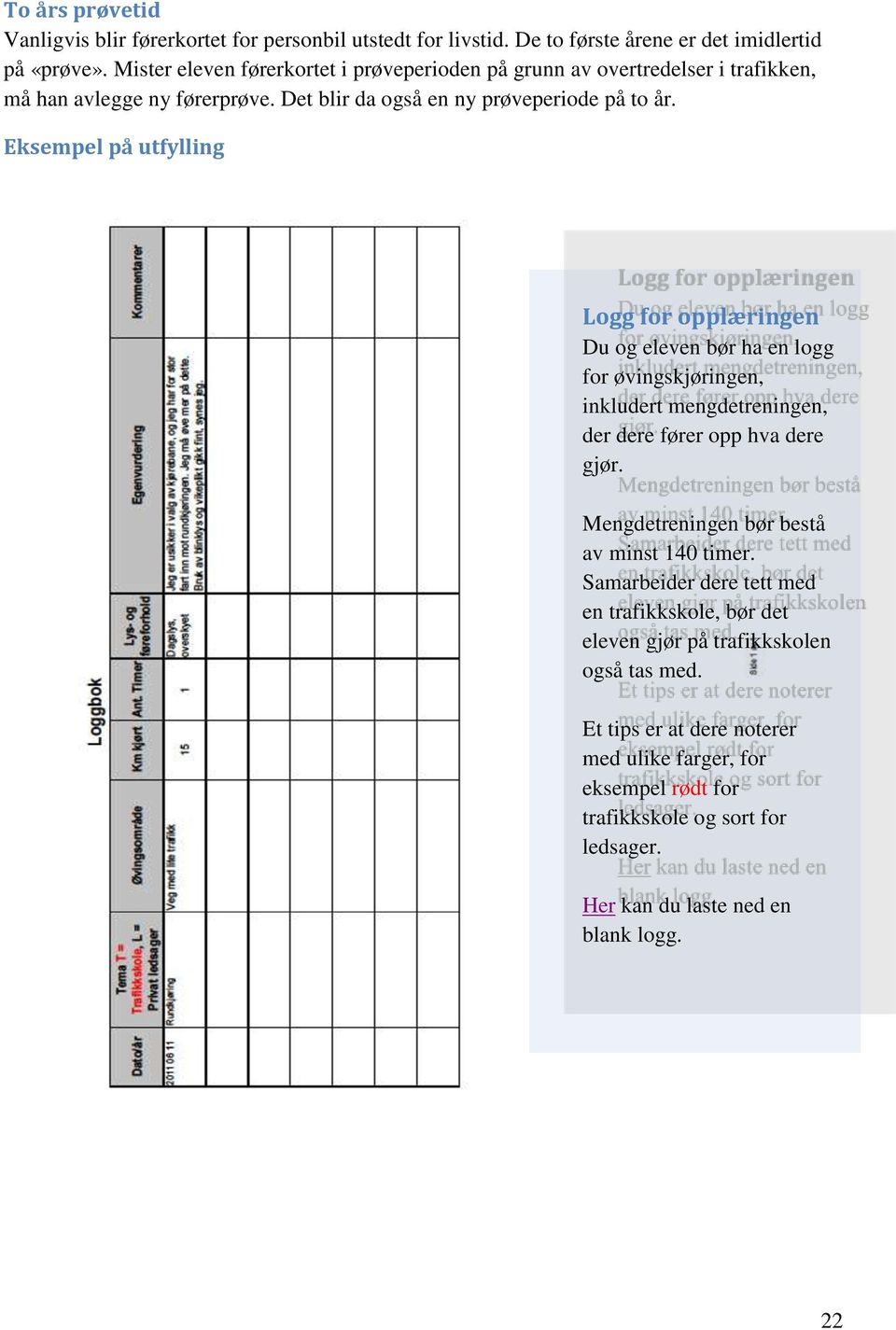 Eksempel på utfylling Logg for opplæringen Du og eleven bør ha en logg for øvingskjøringen, inkludert mengdetreningen, der dere fører opp hva dere gjør.