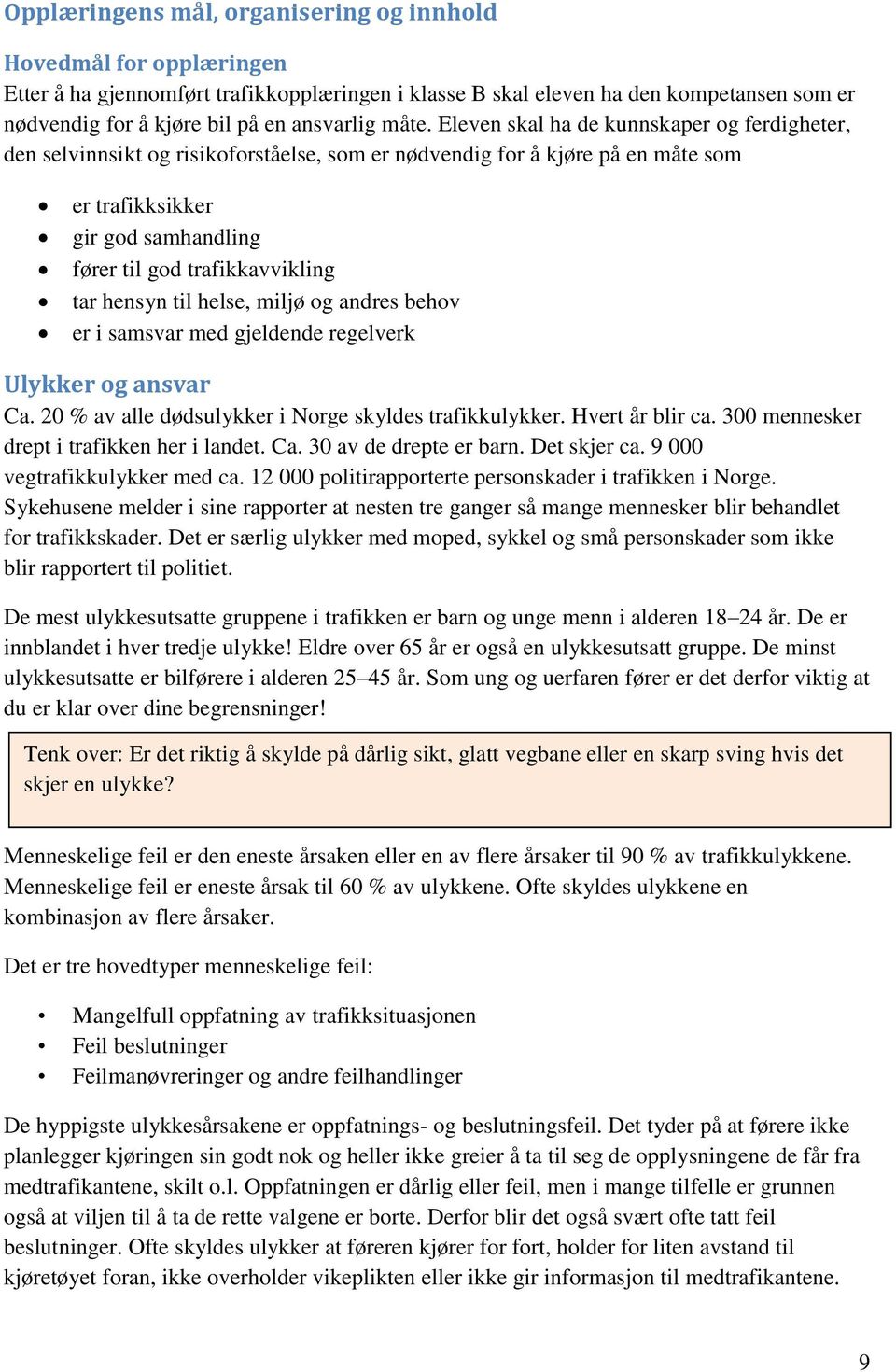 tar hensyn til helse, miljø og andres behov er i samsvar med gjeldende regelverk Ulykker og ansvar Ca. 20 % av alle dødsulykker i Norge skyldes trafikkulykker. Hvert år blir ca.