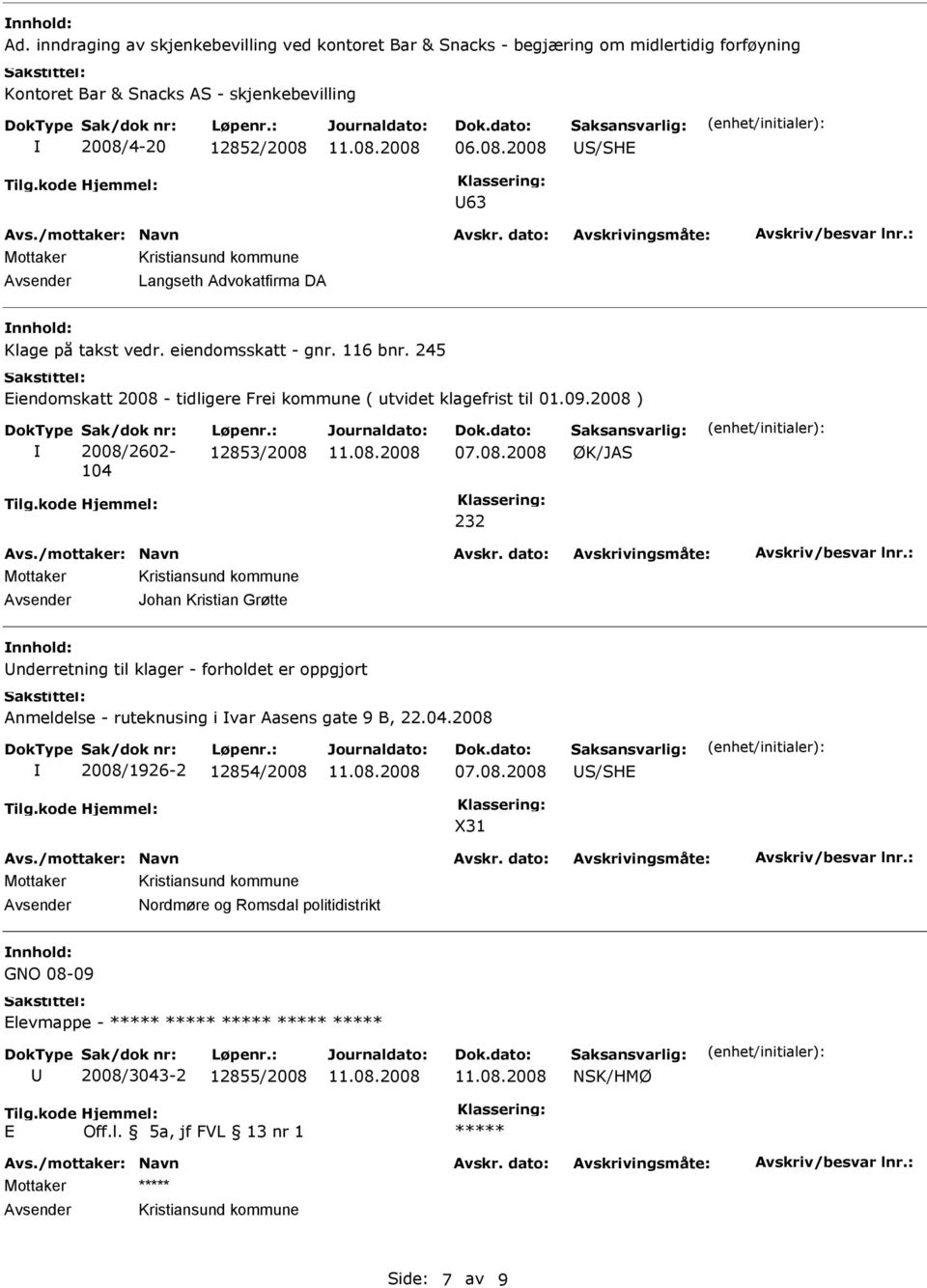 08.2008 Avsender Johan Kristian Grøtte nderretning til klager - forholdet er oppgjort Anmeldelse - ruteknusing i var Aasens gate 9 B, 22.04.