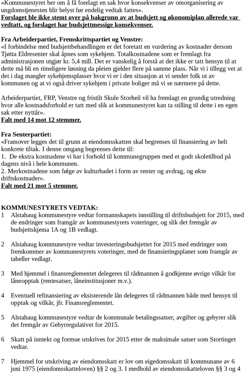 Fra Arbeiderpartiet, Fremskrittspartiet og Venstre: «I forbindelse med budsjettbehandlingen er det foretatt en vurdering av kostnader dersom Tjøtta Eldresenter skal åpnes som sykehjem.