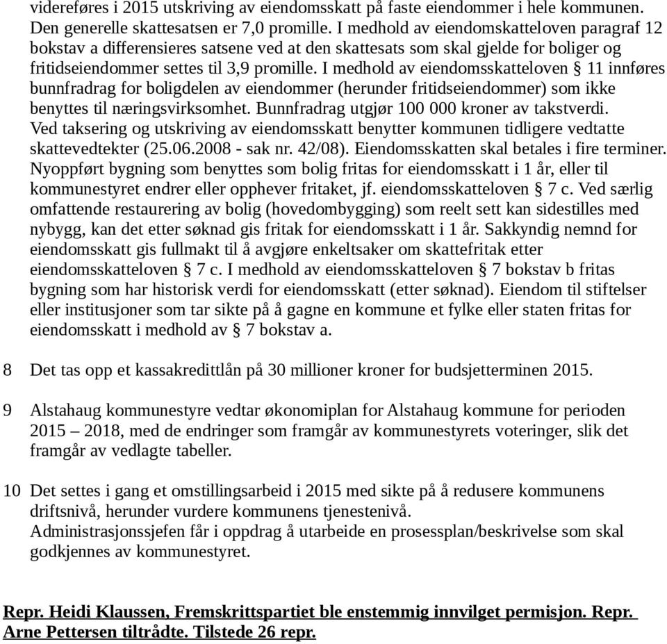 I medhold av eiendomsskatteloven 11 innføres bunnfradrag for boligdelen av eiendommer (herunder fritidseiendommer) som ikke benyttes til næringsvirksomhet.