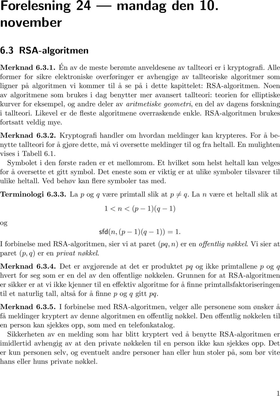 Noen av algoritmene som brukes i dag benytter mer avansert tallteori: teorien for elliptiske kurver for eksempel, og andre deler av aritmetiske geometri, en del av dagens forskning i tallteori.