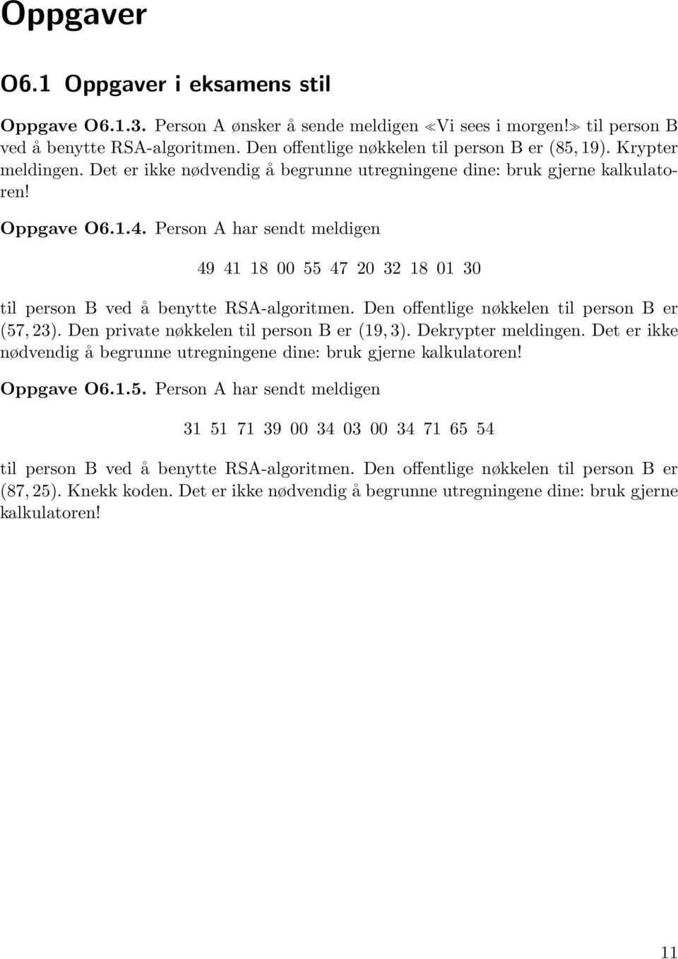 Person A har sendt meldigen 49 41 18 00 55 47 20 32 18 01 30 til person B ved å benytte RSA-algoritmen. Den offentlige nøkkelen til person B er (57, 23). Den private nøkkelen til person B er (19, 3).