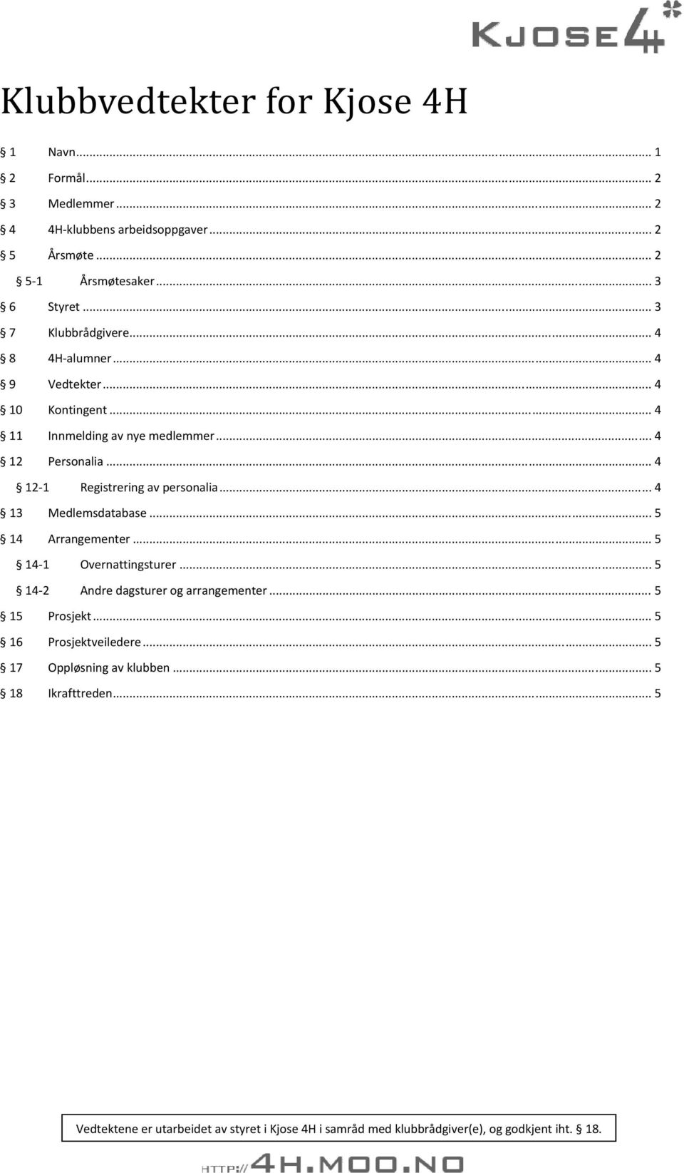 .. 4 12 1 Registrering av personalia... 4 13 Medlemsdatabase... 5 14 Arrangementer... 5 14 1 Overnattingsturer... 5 14 2 Andre dagsturer og arrangementer.