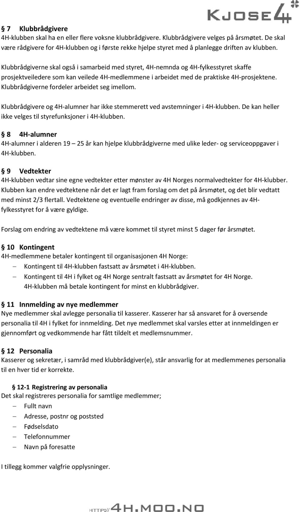 Klubbrådgiverne skal også i samarbeid med styret, 4H nemnda og 4H fylkesstyret skaffe prosjektveiledere som kan veilede 4H medlemmene i arbeidet med de praktiske 4H prosjektene.