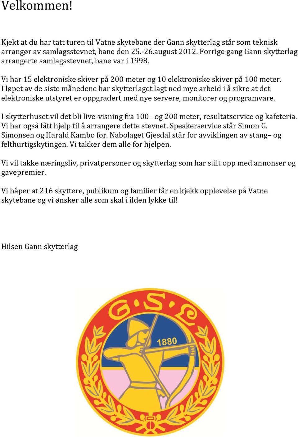 I løpet av de siste månedene har skytterlaget lagt ned mye arbeid i å sikre at det elektroniske utstyret er oppgradert med nye servere, monitorer og programvare.