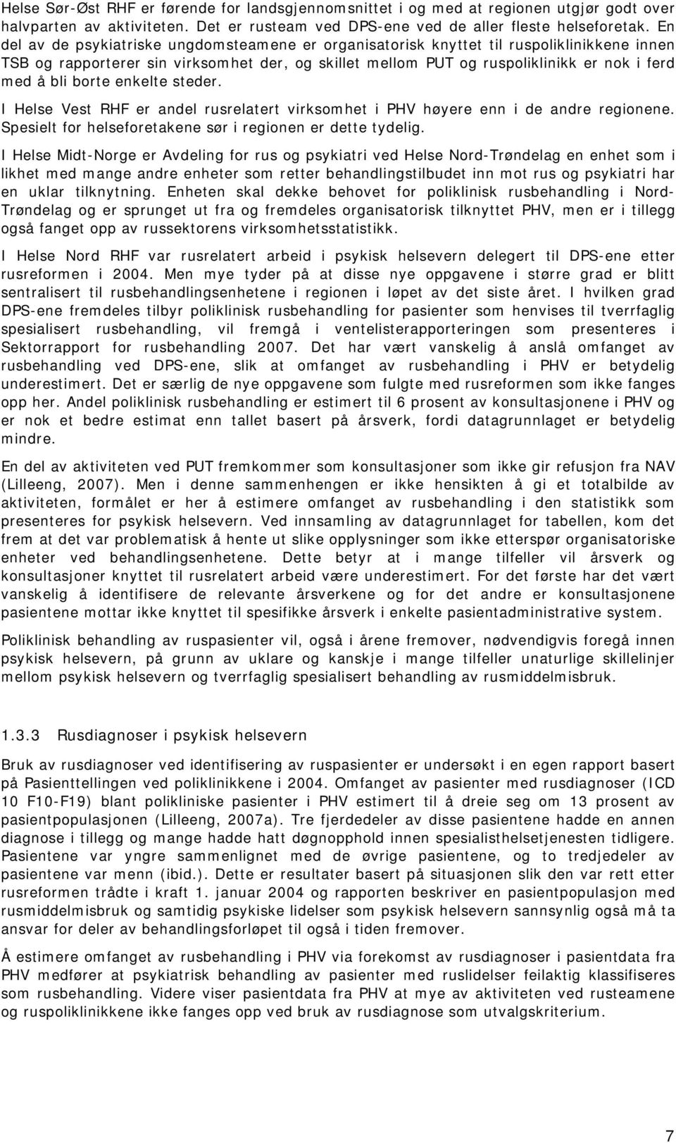 borte enkelte steder. I Helse Vest RHF er andel rusrelatert virksomhet i PHV høyere enn i de andre regionene. Spesielt for helseforetakene sør i regionen er dette tydelig.