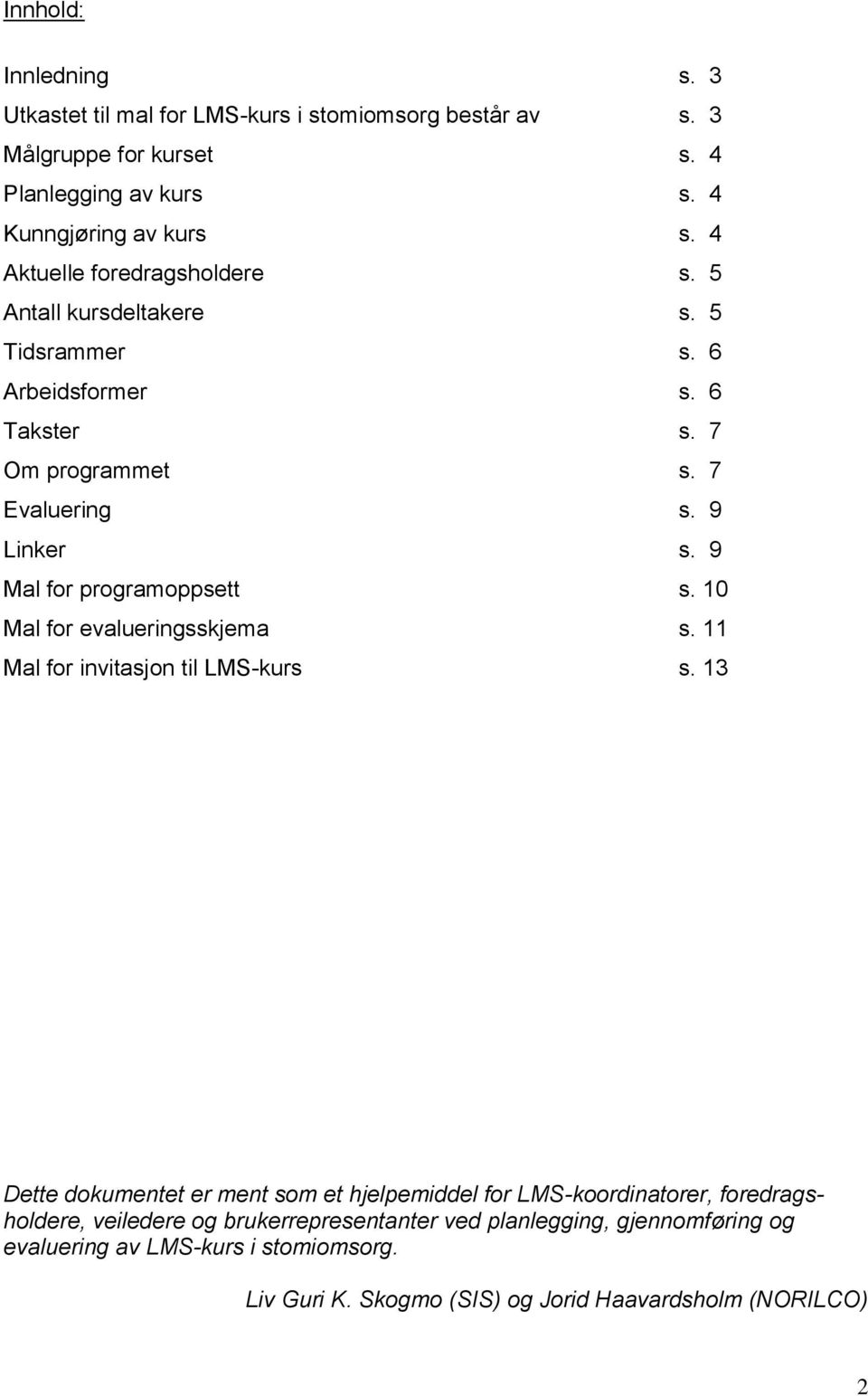 9 Mal for programoppsett s. 10 Mal for evalueringsskjema s. 11 Mal for invitasjon til LMS-kurs s.