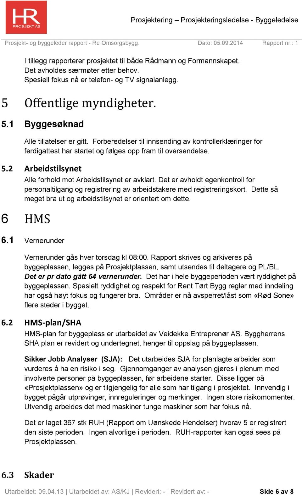 Det er avholdt egenkontroll for personaltilgang og registrering av arbeidstakere med registreringskort. Dette så meget bra ut og arbeidstilsynet er orientert om dette. 6 HMS 6.