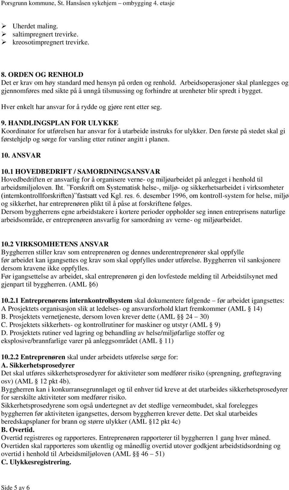 HANDLINGSPLAN FOR ULYKKE Koordinator for utførelsen har ansvar for å utarbeide instruks for ulykker. Den første på stedet skal gi førstehjelp og sørge for varsling etter rutiner angitt i planen. 10.