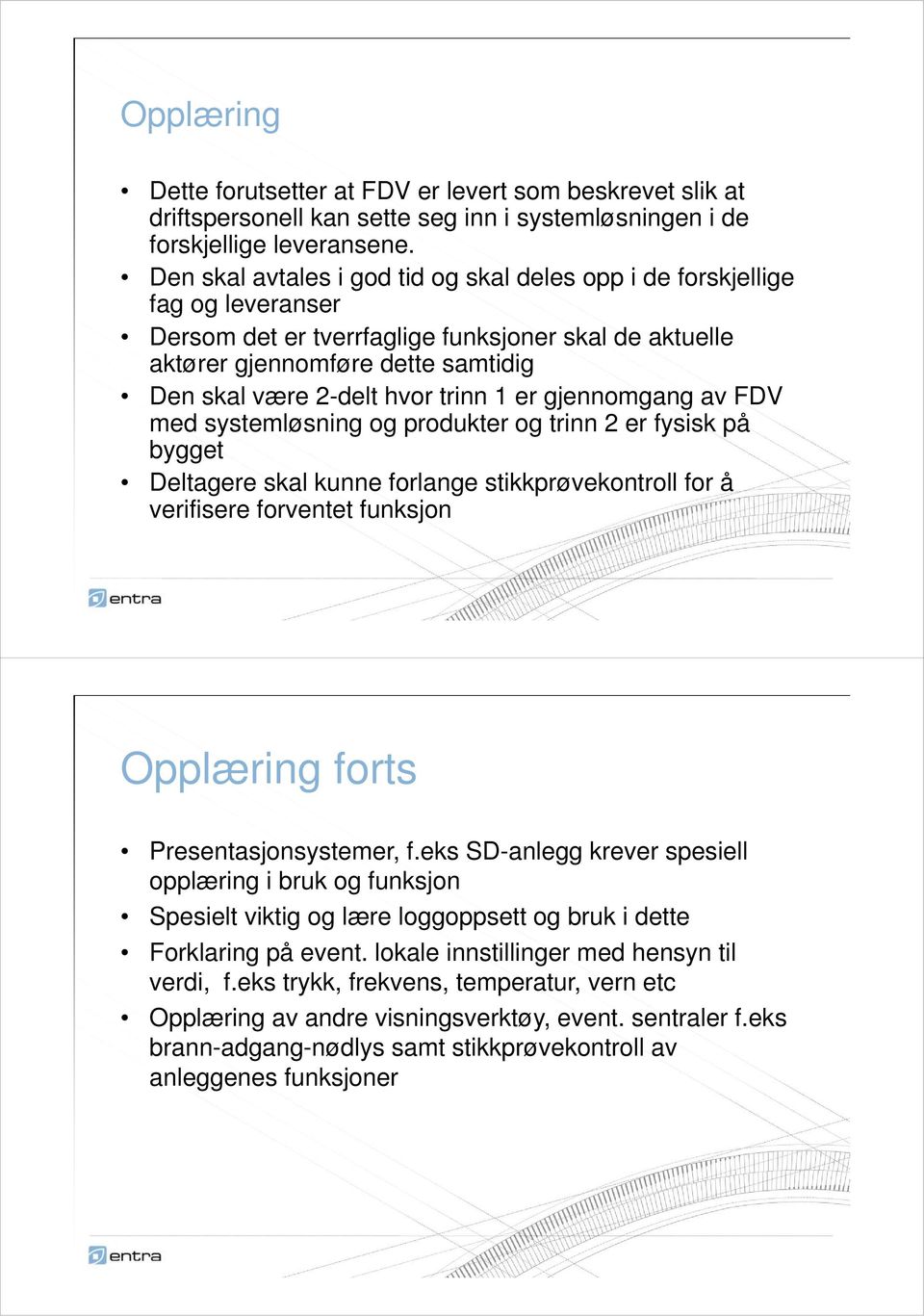 trinn 1 er gjennomgang av FDV med systemløsning og produkter og trinn 2 er fysisk på bygget Deltagere skal kunne forlange stikkprøvekontroll for å verifisere forventet funksjon Opplæring forts