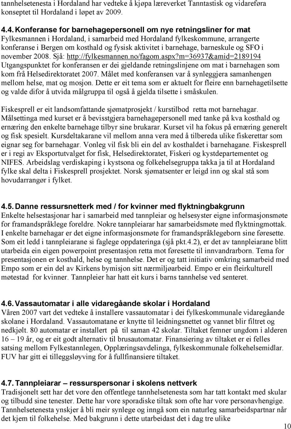 barnehage, barneskule og SFO i november 2008. Sjå: http://fylkesmannen.no/fagom.aspx?