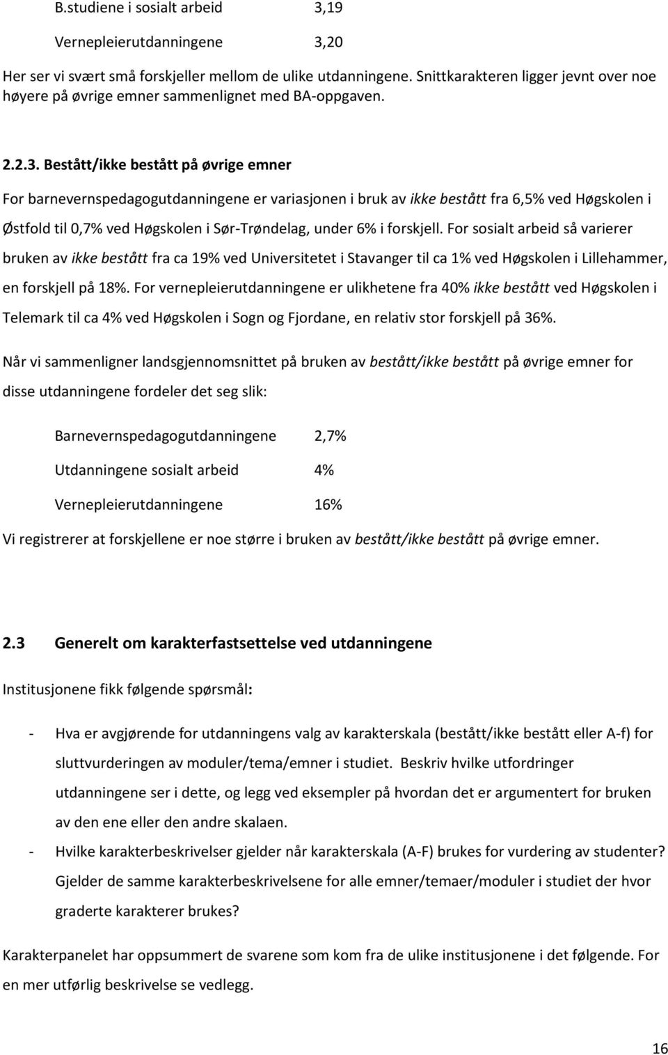 Bestått/ikke bestått på øvrige emner For barnevernspedagogutdanningene er variasjonen i bruk av ikke bestått fra 6,5% ved Høgskolen i Østfold til 0,7% ved Høgskolen i Sør-Trøndelag, under 6% i