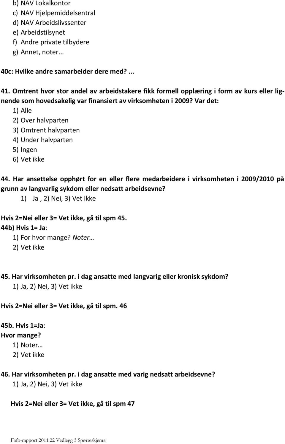 Var det: 1) Alle 2) Over halvparten 3) Omtrent halvparten 4) Under halvparten 5) Ingen 6) Vet ikke 44.