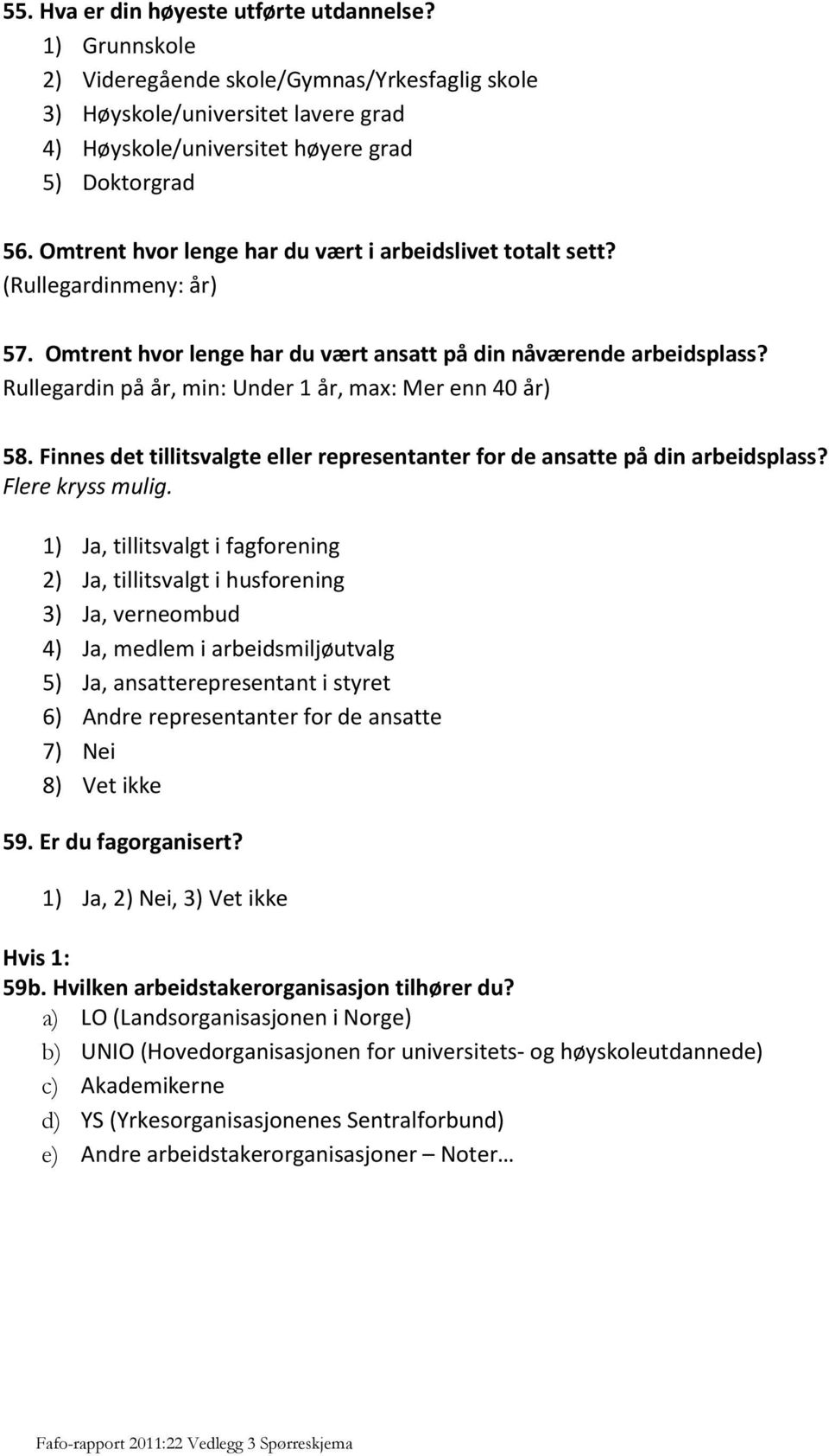 Rullegardin på år, min: Under 1 år, max: Mer enn 40 år) 58. Finnes det tillitsvalgte eller representanter for de ansatte på din arbeidsplass? Flere kryss mulig.