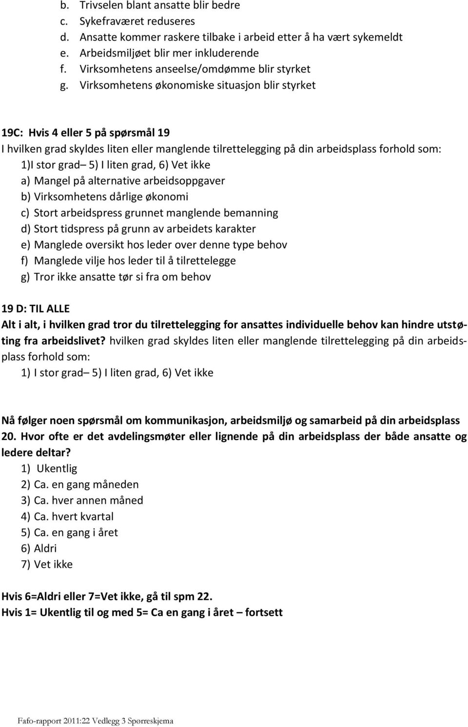 Virksomhetens økonomiske situasjon blir styrket 19C: Hvis 4 eller 5 på spørsmål 19 I hvilken grad skyldes liten eller manglende tilrettelegging på din arbeidsplass forhold som: 1)I stor grad 5) I