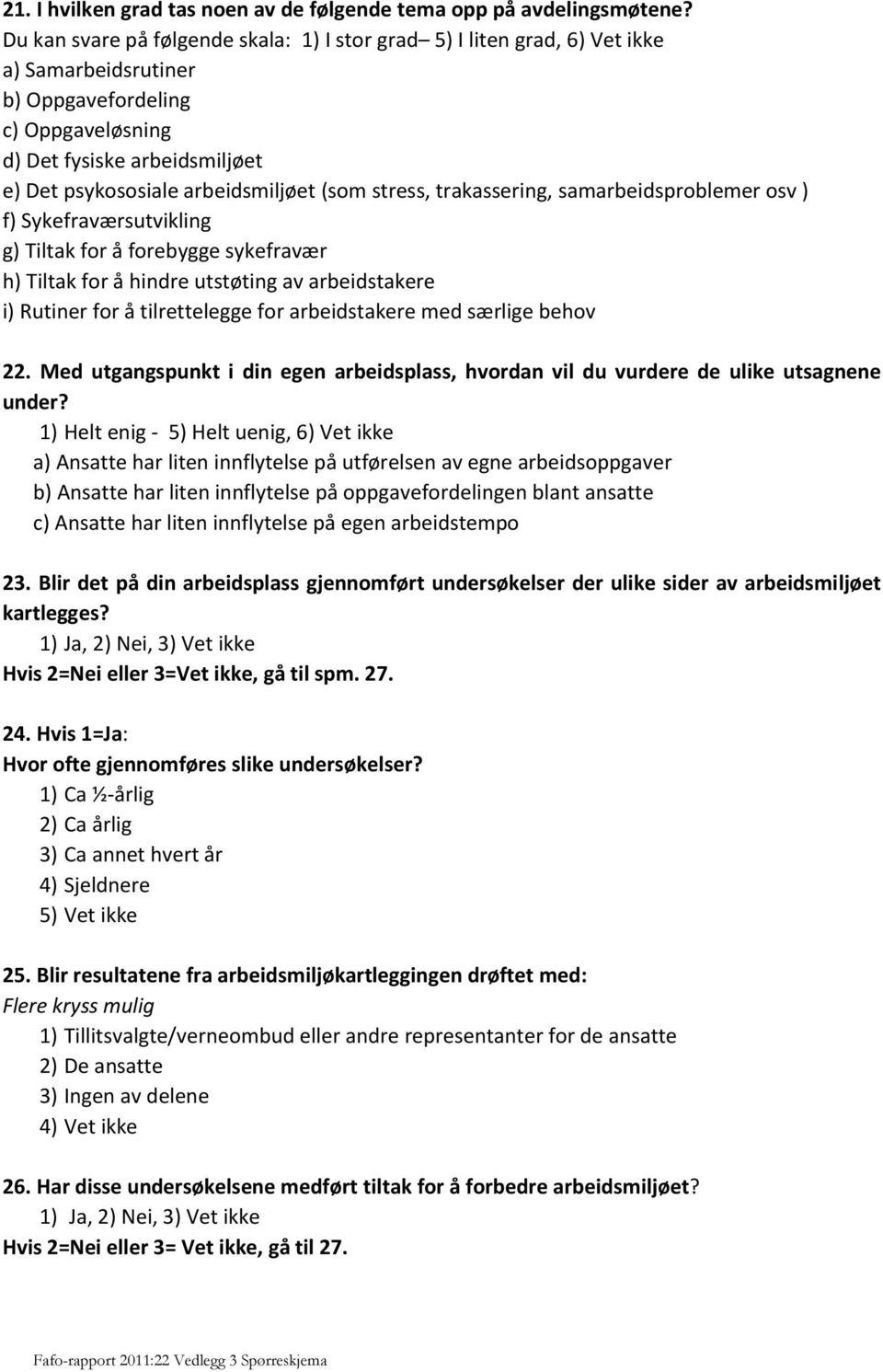 (som stress, trakassering, samarbeidsproblemer osv ) f) Sykefraværsutvikling g) Tiltak for å forebygge sykefravær h) Tiltak for å hindre utstøting av arbeidstakere i) Rutiner for å tilrettelegge for