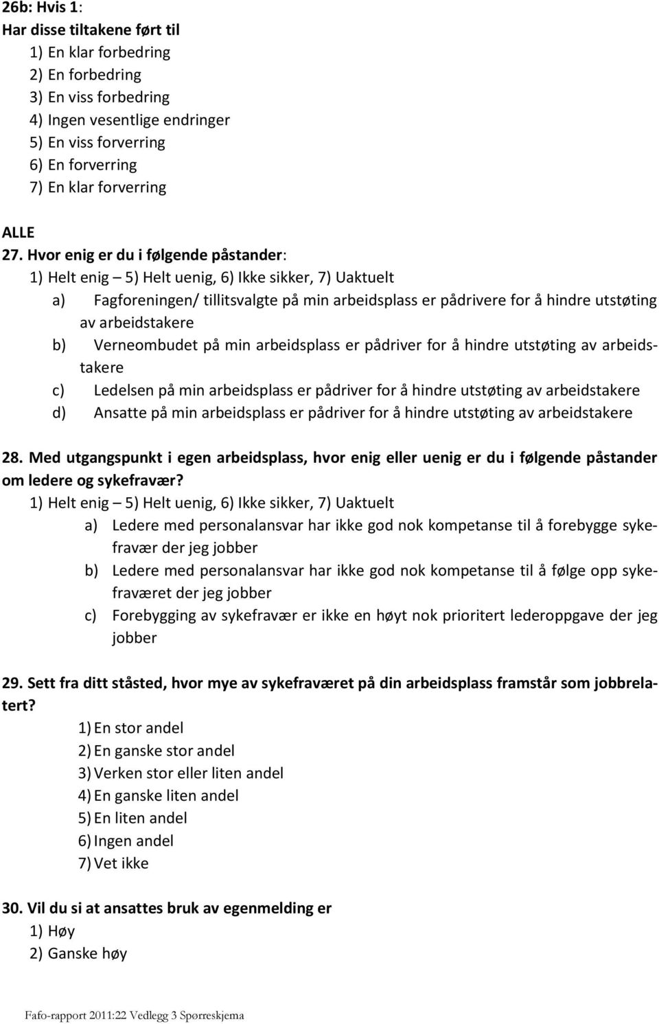 arbeidstakere b) Verneombudet på min arbeidsplass er pådriver for å hindre utstøting av arbeidstakere c) Ledelsen på min arbeidsplass er pådriver for å hindre utstøting av arbeidstakere d) Ansatte på