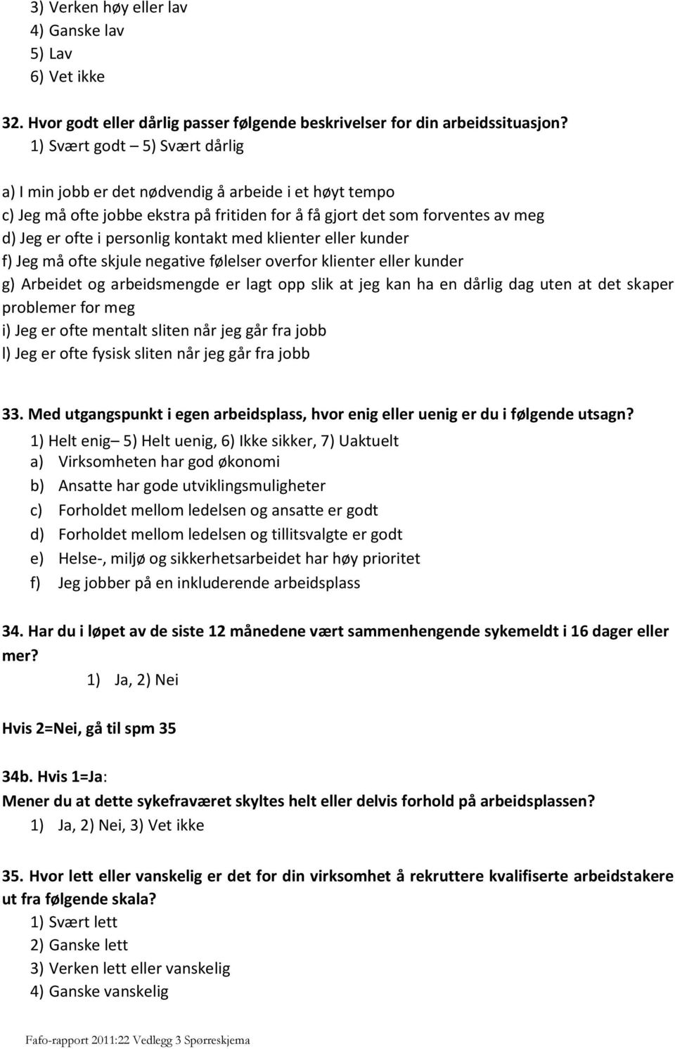 kontakt med klienter eller kunder f) Jeg må ofte skjule negative følelser overfor klienter eller kunder g) Arbeidet og arbeidsmengde er lagt opp slik at jeg kan ha en dårlig dag uten at det skaper