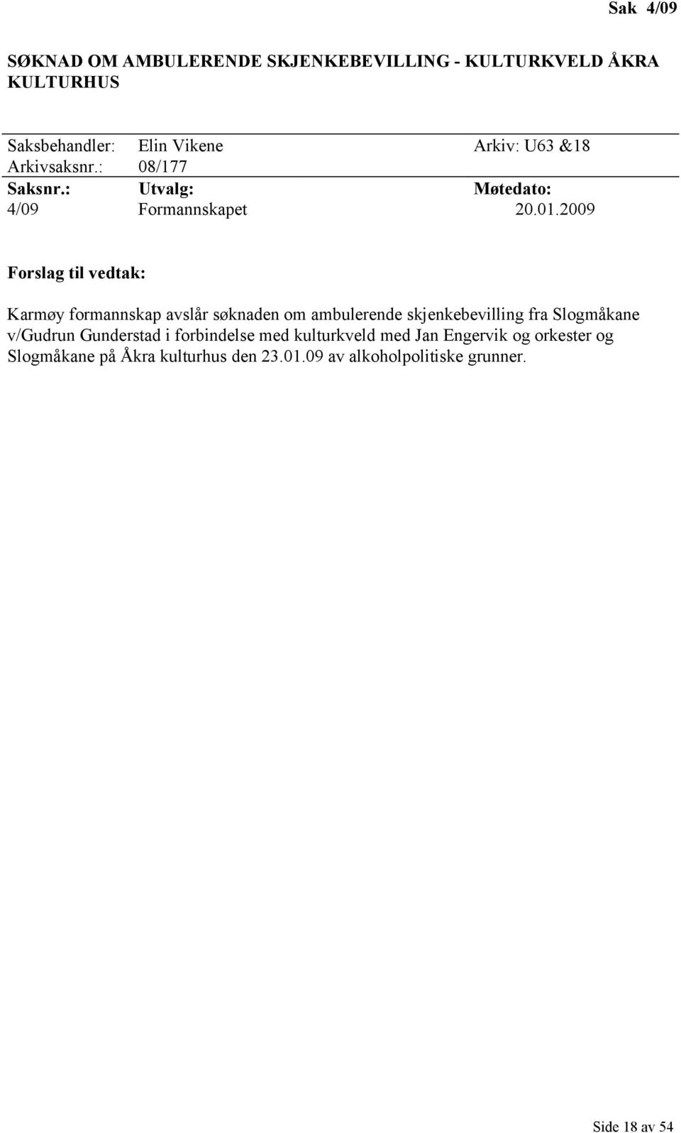 2009 Forslag til vedtak: Karmøy formannskap avslår søknaden om ambulerende skjenkebevilling fra Slogmåkane v/gudrun