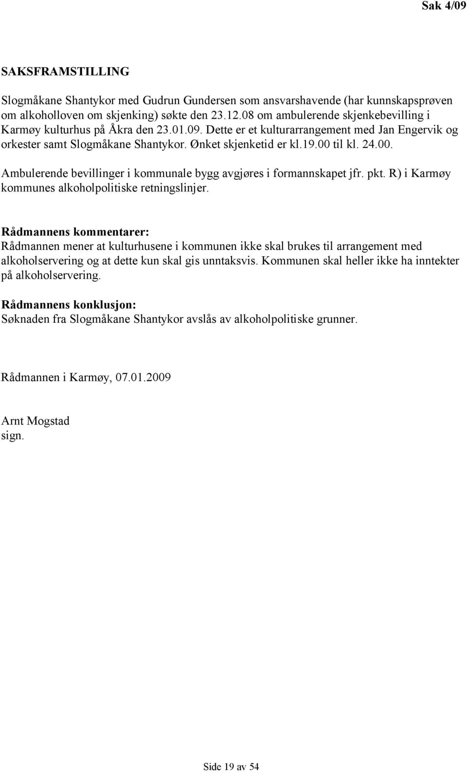 24.00. Ambulerende bevillinger i kommunale bygg avgjøres i formannskapet jfr. pkt. R) i Karmøy kommunes alkoholpolitiske retningslinjer.