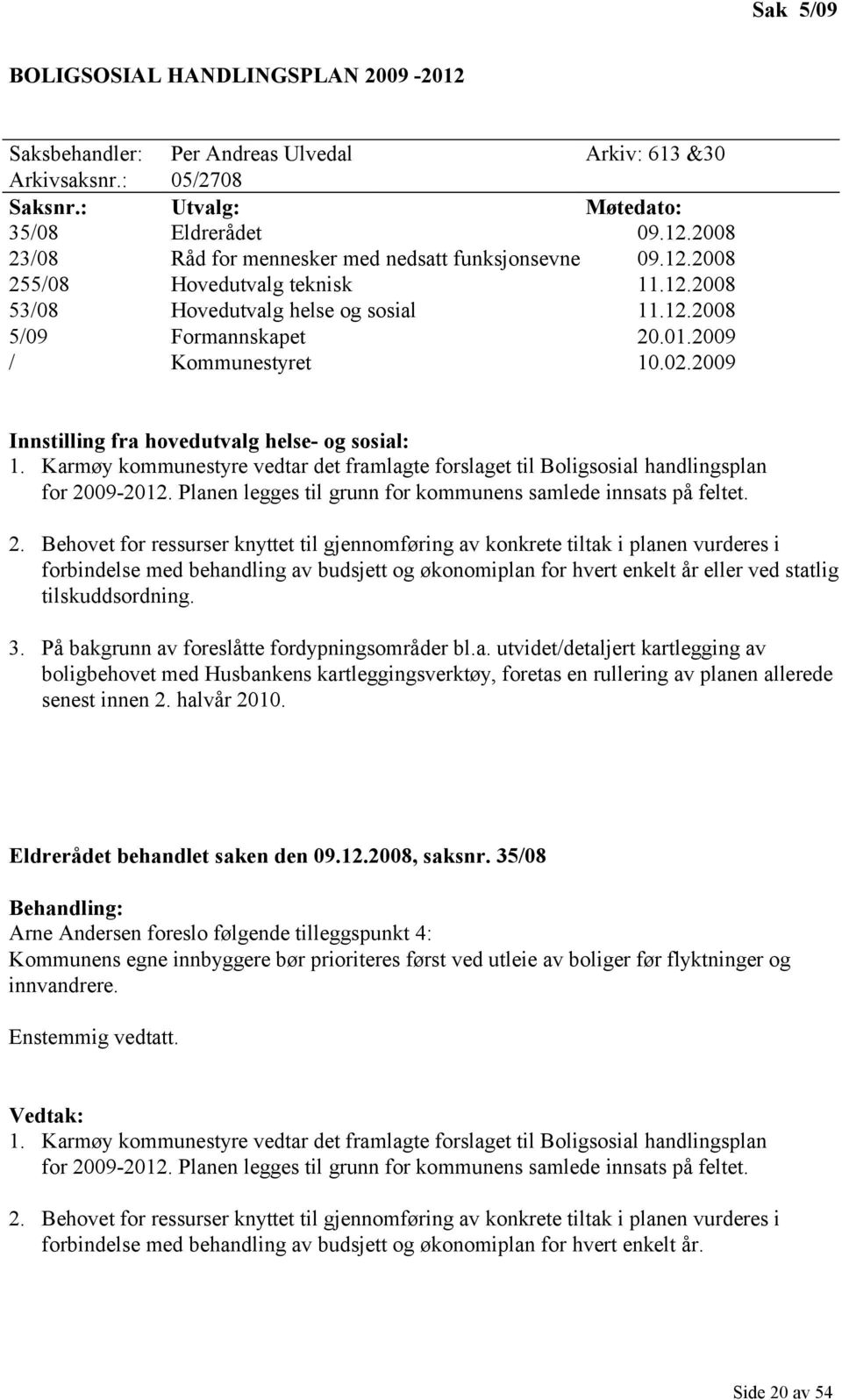 Karmøy kommunestyre vedtar det framlagte forslaget til Boligsosial handlingsplan for 20